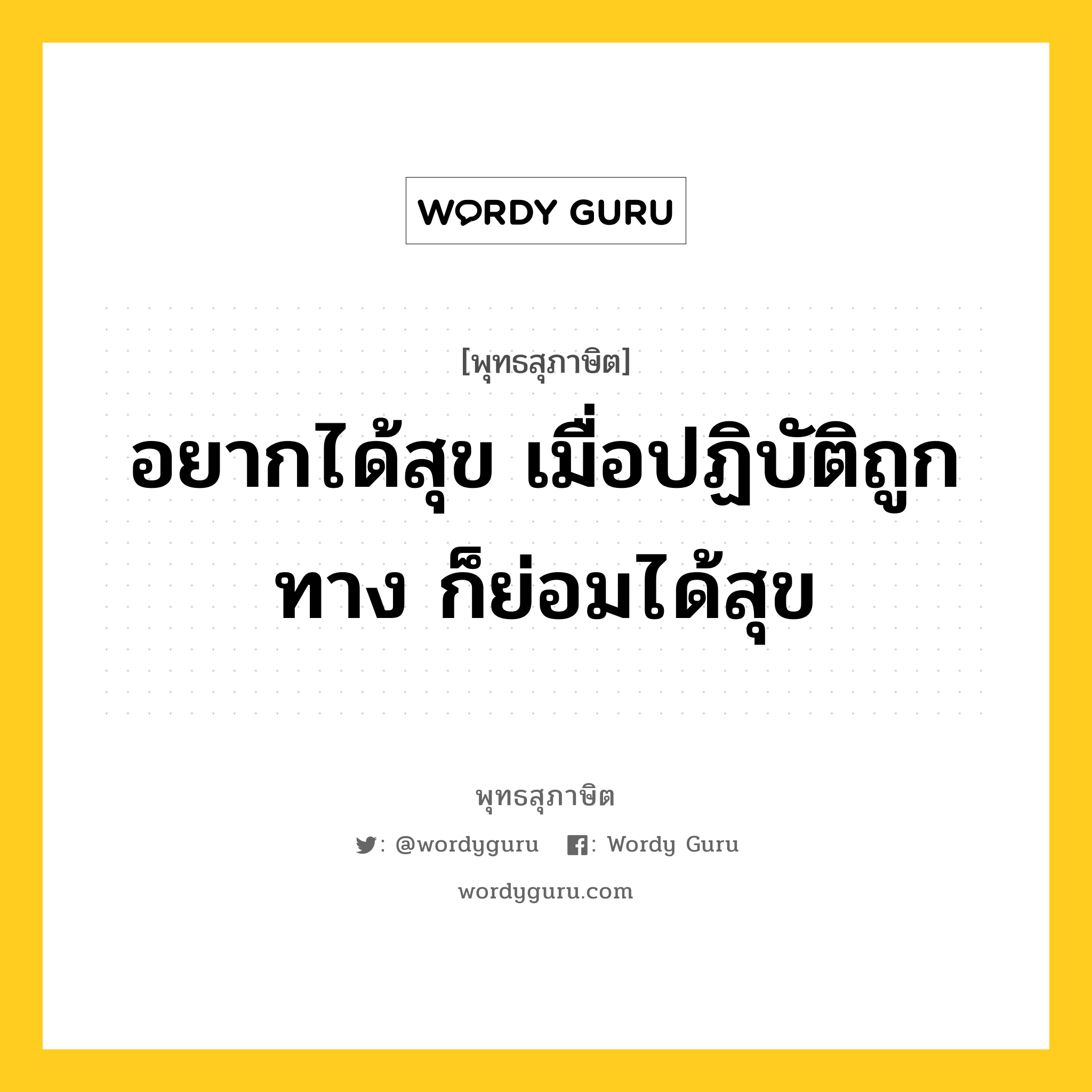 อยากได้สุข เมื่อปฏิบัติถูกทาง ก็ย่อมได้สุข หมายถึงอะไร?, พุทธสุภาษิต อยากได้สุข เมื่อปฏิบัติถูกทาง ก็ย่อมได้สุข หมวดหมู่ หมวดทุกข์-พ้นทุกข์ หมวด หมวดทุกข์-พ้นทุกข์