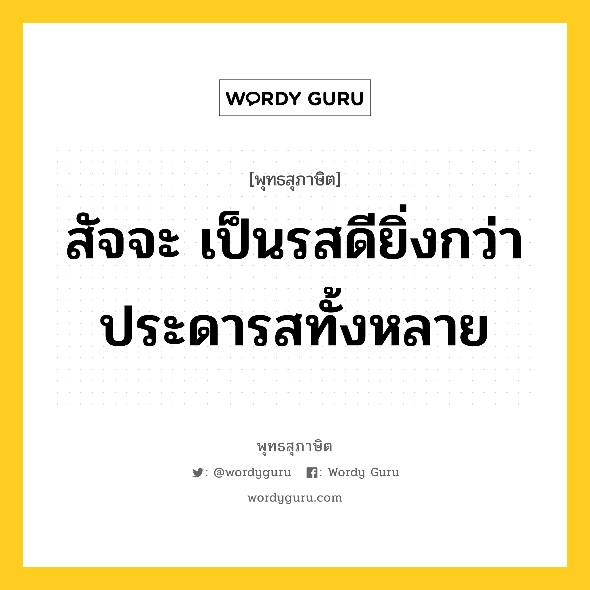 สัจจะ เป็นรสดียิ่งกว่าประดารสทั้งหลาย หมายถึงอะไร?, พุทธสุภาษิต สัจจะ เป็นรสดียิ่งกว่าประดารสทั้งหลาย หมวดหมู่ หมวดธรรม หมวด หมวดธรรม