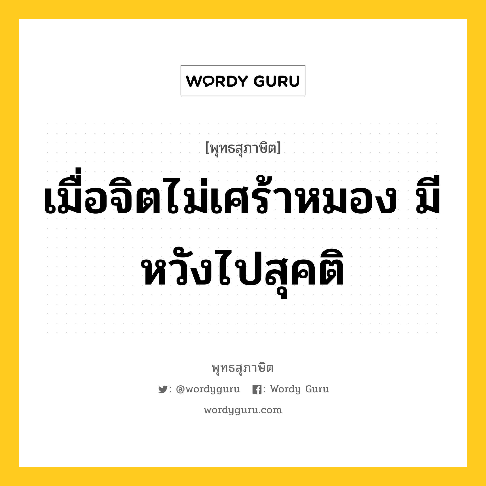 เมื่อจิตไม่เศร้าหมอง มีหวังไปสุคติ หมายถึงอะไร?, พุทธสุภาษิต เมื่อจิตไม่เศร้าหมอง มีหวังไปสุคติ หมวดหมู่ หมวดธรรม หมวด หมวดธรรม