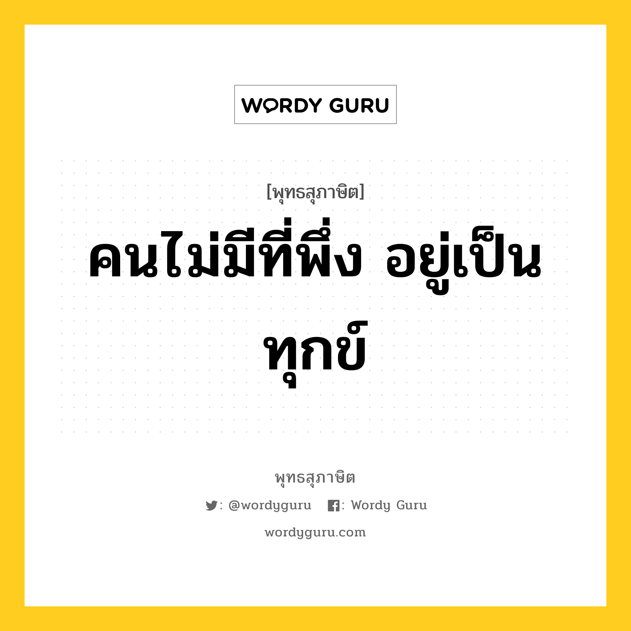 คนไม่มีที่พึ่ง อยู่เป็นทุกข์ หมายถึงอะไร?, พุทธสุภาษิต คนไม่มีที่พึ่ง อยู่เป็นทุกข์ หมวดหมู่ หมวดธรรม หมวด หมวดธรรม