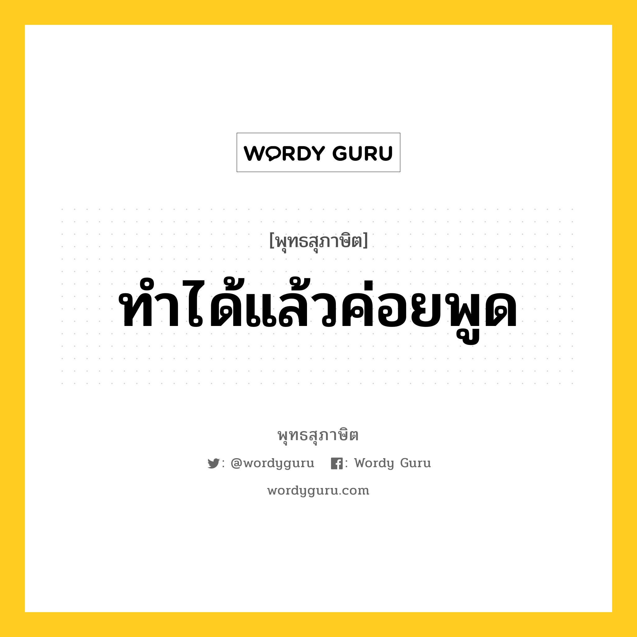 ทำได้แล้วค่อยพูด หมายถึงอะไร?, พุทธสุภาษิต ทำได้แล้วค่อยพูด หมวดหมู่ หมวดธรรม หมวด หมวดธรรม