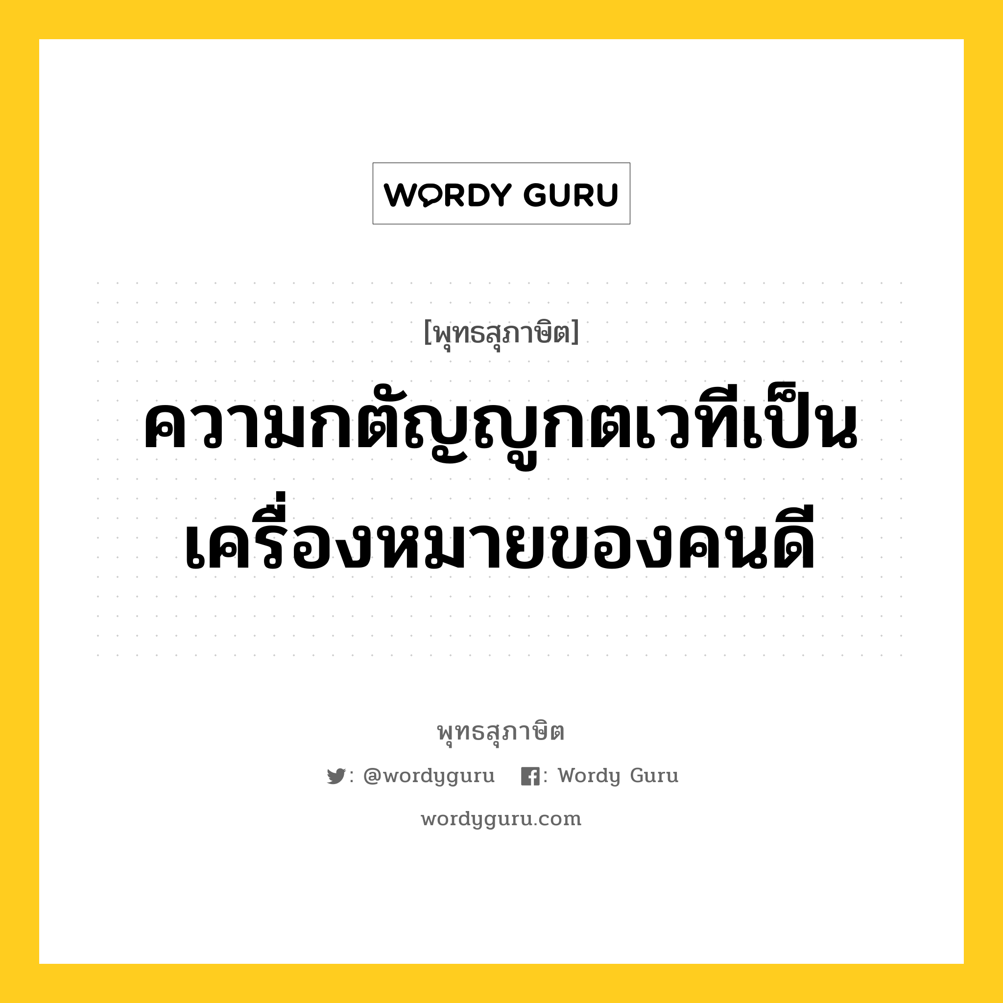 ความกตัญญูกตเวทีเป็นเครื่องหมายของคนดี หมายถึงอะไร?, พุทธสุภาษิต ความกตัญญูกตเวทีเป็นเครื่องหมายของคนดี หมวดหมู่ หมวดธรรม หมวด หมวดธรรม