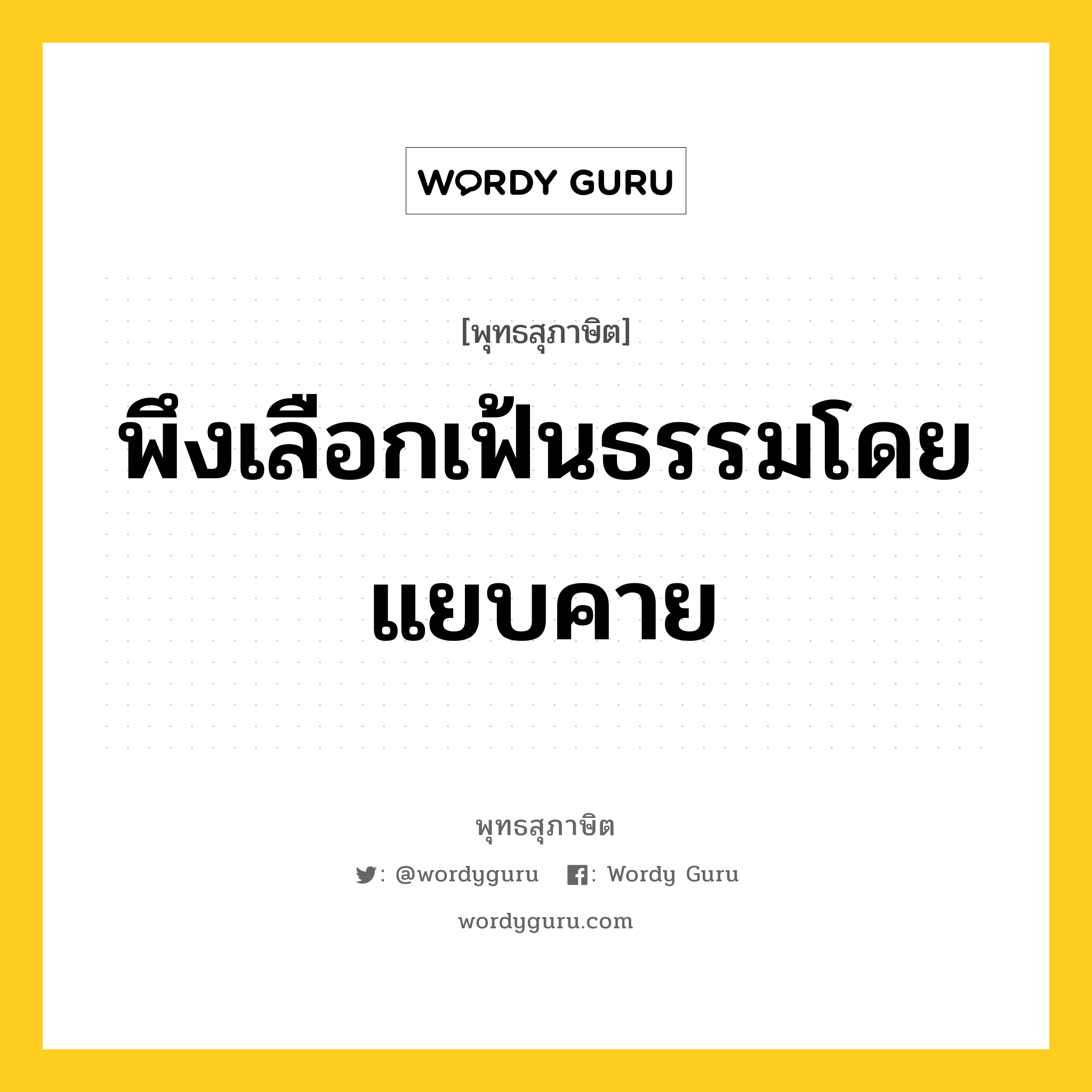 พึงเลือกเฟ้นธรรมโดยแยบคาย หมายถึงอะไร?, พุทธสุภาษิต พึงเลือกเฟ้นธรรมโดยแยบคาย หมวดหมู่ หมวดธรรม หมวด หมวดธรรม