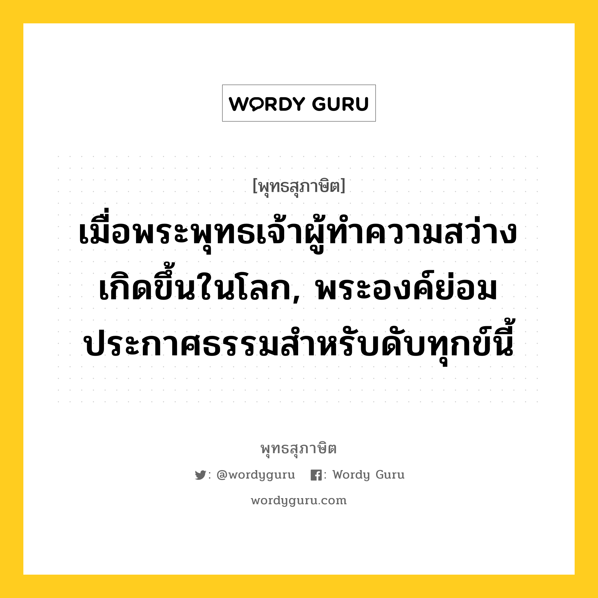 เมื่อพระพุทธเจ้าผู้ทำความสว่างเกิดขึ้นในโลก, พระองค์ย่อมประกาศธรรมสำหรับดับทุกข์นี้ หมายถึงอะไร?, พุทธสุภาษิต เมื่อพระพุทธเจ้าผู้ทำความสว่างเกิดขึ้นในโลก, พระองค์ย่อมประกาศธรรมสำหรับดับทุกข์นี้ หมวดหมู่ หมวดธรรม หมวด หมวดธรรม