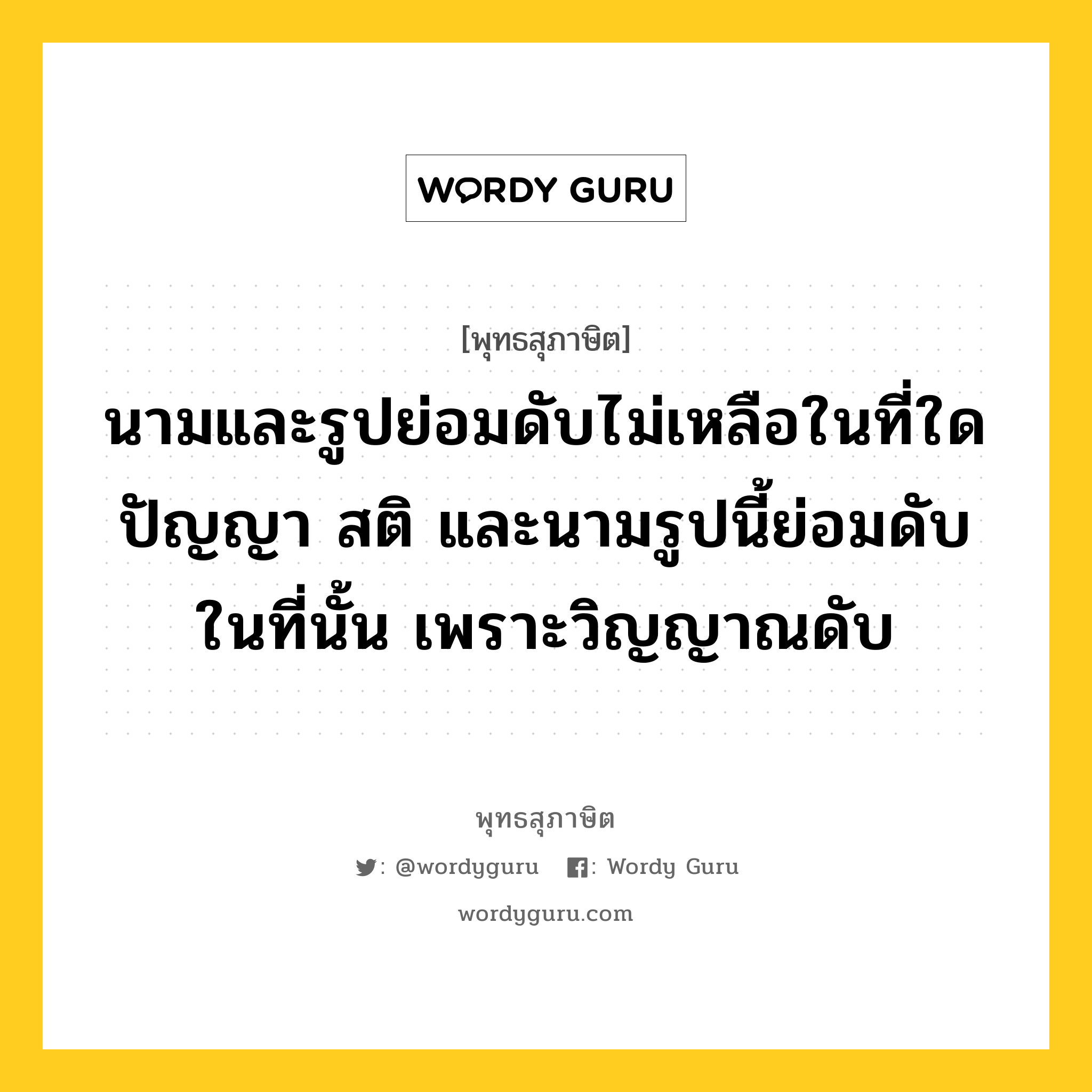 นามและรูปย่อมดับไม่เหลือในที่ใด ปัญญา สติ และนามรูปนี้ย่อมดับในที่นั้น เพราะวิญญาณดับ หมายถึงอะไร?, พุทธสุภาษิต นามและรูปย่อมดับไม่เหลือในที่ใด ปัญญา สติ และนามรูปนี้ย่อมดับในที่นั้น เพราะวิญญาณดับ หมวดหมู่ หมวดธรรม หมวด หมวดธรรม