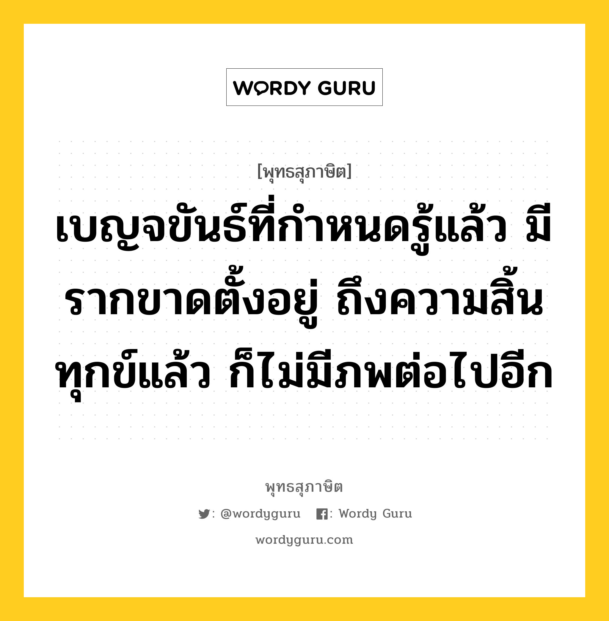 เบญจขันธ์ที่กำหนดรู้แล้ว มีรากขาดตั้งอยู่ ถึงความสิ้นทุกข์แล้ว ก็ไม่มีภพต่อไปอีก หมายถึงอะไร?, พุทธสุภาษิต เบญจขันธ์ที่กำหนดรู้แล้ว มีรากขาดตั้งอยู่ ถึงความสิ้นทุกข์แล้ว ก็ไม่มีภพต่อไปอีก หมวดหมู่ หมวดธรรม หมวด หมวดธรรม