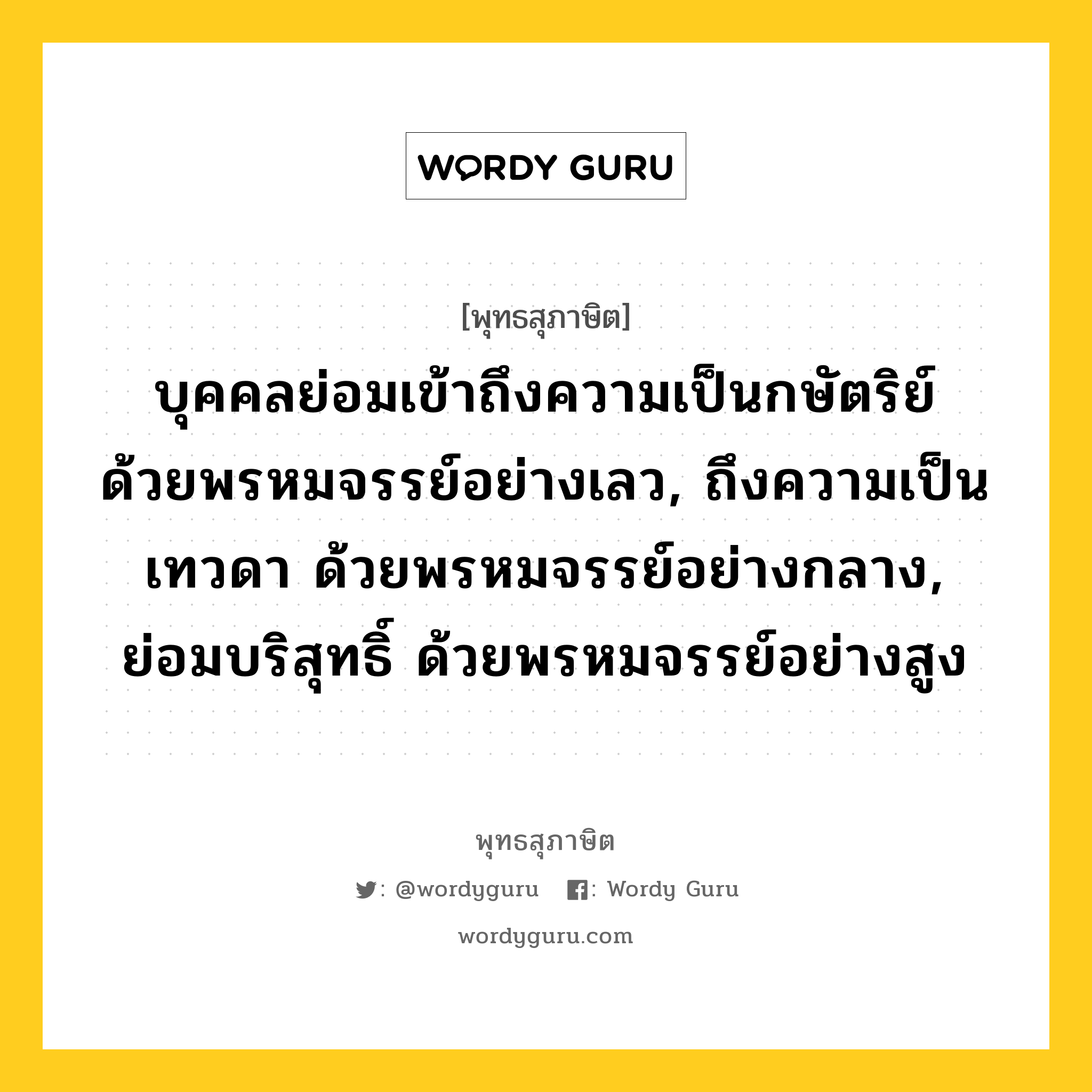 บุคคลย่อมเข้าถึงความเป็นกษัตริย์ ด้วยพรหมจรรย์อย่างเลว, ถึงความเป็นเทวดา ด้วยพรหมจรรย์อย่างกลาง, ย่อมบริสุทธิ์ ด้วยพรหมจรรย์อย่างสูง หมายถึงอะไร?, พุทธสุภาษิต บุคคลย่อมเข้าถึงความเป็นกษัตริย์ ด้วยพรหมจรรย์อย่างเลว, ถึงความเป็นเทวดา ด้วยพรหมจรรย์อย่างกลาง, ย่อมบริสุทธิ์ ด้วยพรหมจรรย์อย่างสูง หมวดหมู่ หมวดธรรม หมวด หมวดธรรม