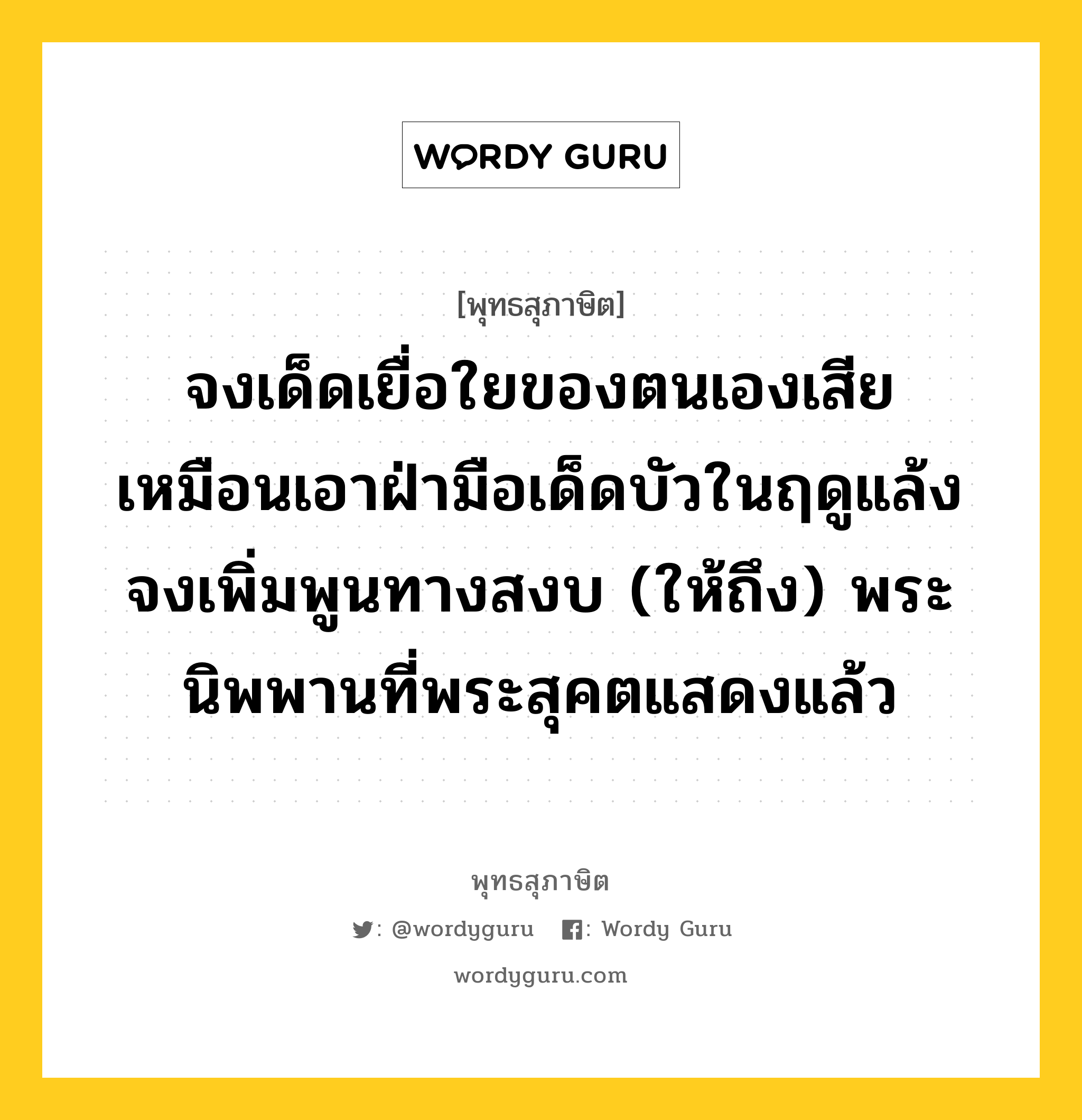 จงเด็ดเยื่อใยของตนเองเสีย เหมือนเอาฝ่ามือเด็ดบัวในฤดูแล้ง จงเพิ่มพูนทางสงบ (ให้ถึง) พระนิพพานที่พระสุคตแสดงแล้ว หมายถึงอะไร?, พุทธสุภาษิต จงเด็ดเยื่อใยของตนเองเสีย เหมือนเอาฝ่ามือเด็ดบัวในฤดูแล้ง จงเพิ่มพูนทางสงบ (ให้ถึง) พระนิพพานที่พระสุคตแสดงแล้ว หมวดหมู่ หมวดธรรม หมวด หมวดธรรม