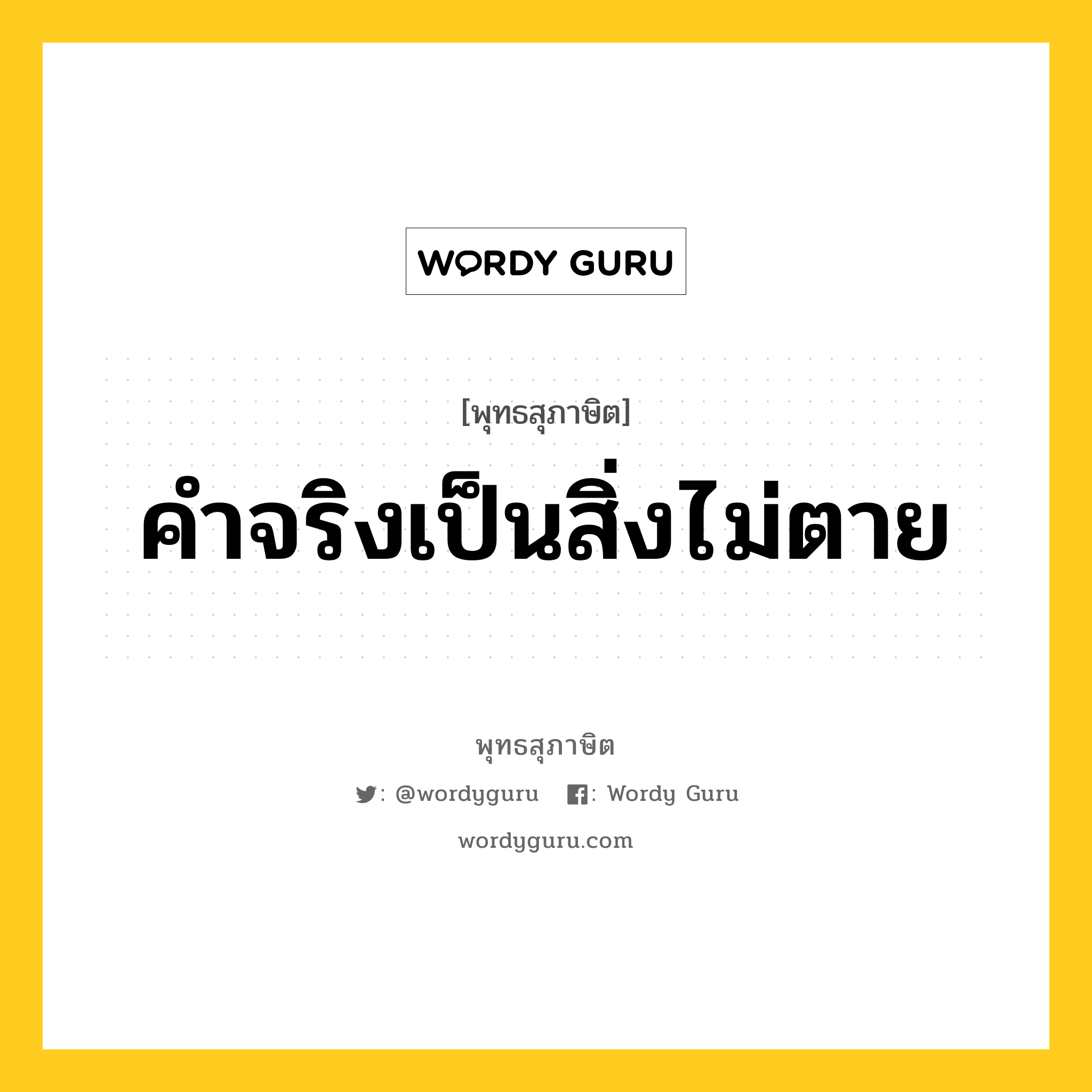 คำจริงเป็นสิ่งไม่ตาย หมายถึงอะไร?, พุทธสุภาษิต คำจริงเป็นสิ่งไม่ตาย หมวดหมู่ หมวดธรรมเบื้องต้น หมวด หมวดธรรมเบื้องต้น