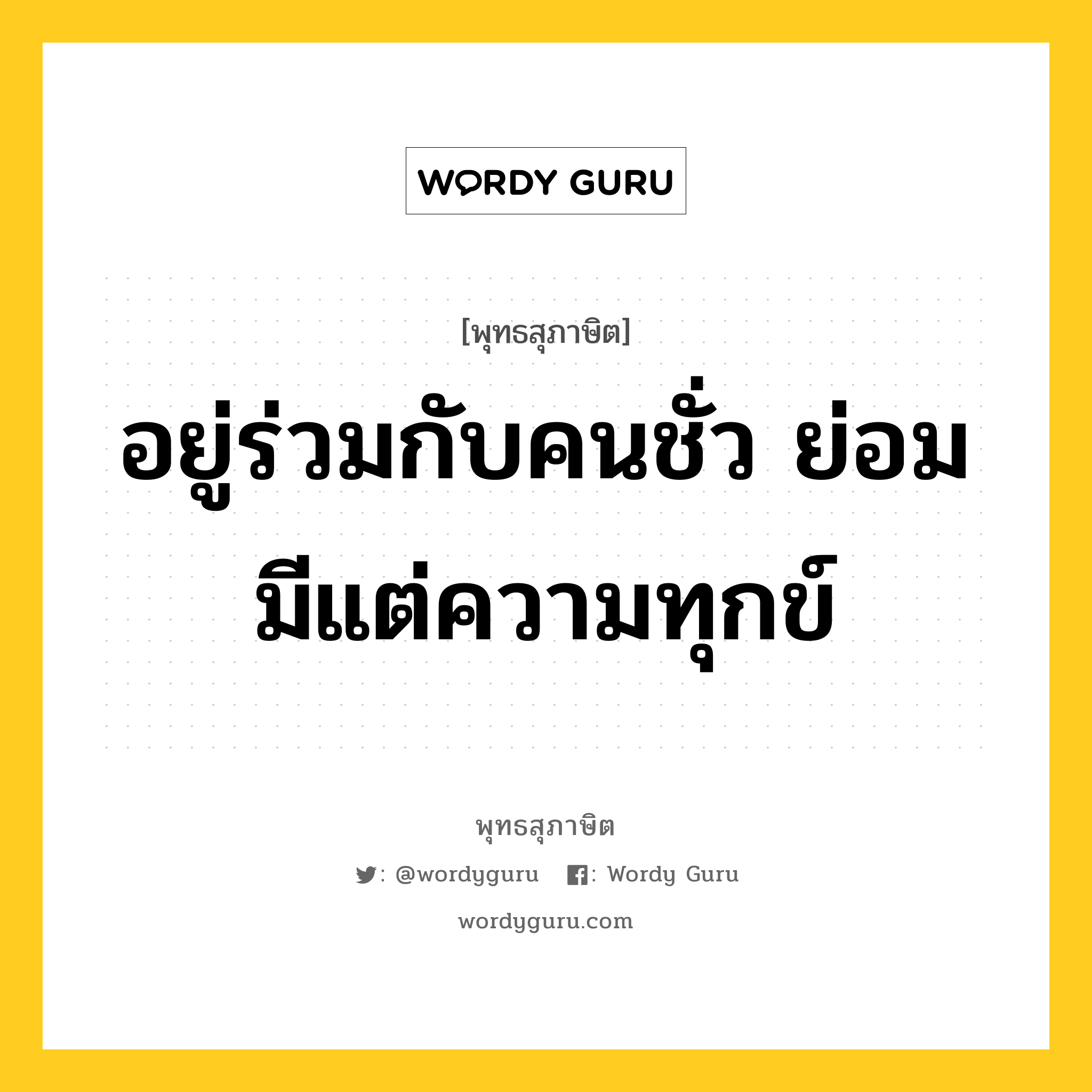 อยู่ร่วมกับคนชั่ว ย่อมมีแต่ความทุกข์ หมายถึงอะไร?, พุทธสุภาษิต อยู่ร่วมกับคนชั่ว ย่อมมีแต่ความทุกข์ หมวดหมู่ หมวดธรรมเบื้องต้น หมวด หมวดธรรมเบื้องต้น