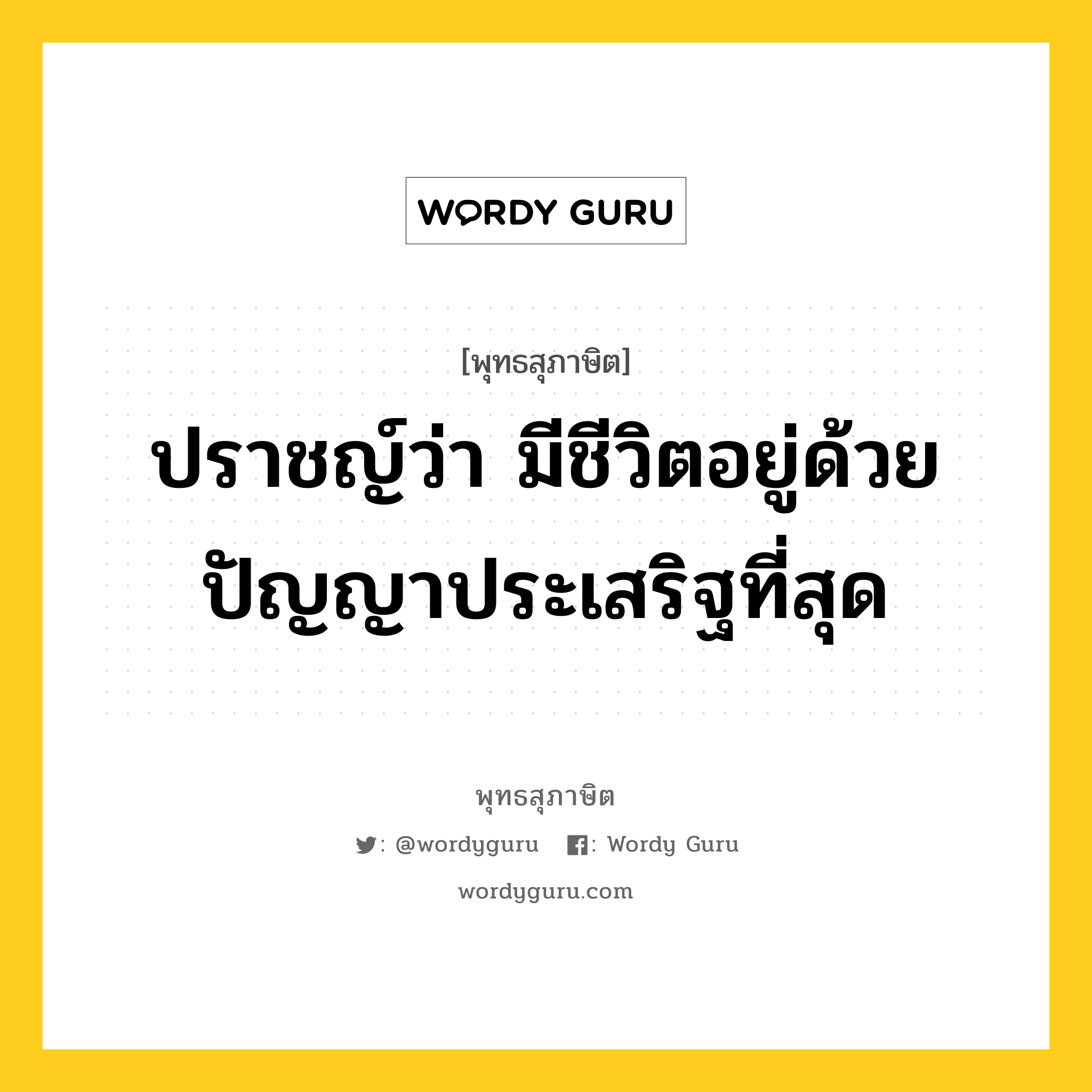 ปราชญ์ว่า มีชีวิตอยู่ด้วยปัญญาประเสริฐที่สุด หมายถึงอะไร?, พุทธสุภาษิต ปราชญ์ว่า มีชีวิตอยู่ด้วยปัญญาประเสริฐที่สุด หมวดหมู่ หมวดธรรมเบื้องต้น หมวด หมวดธรรมเบื้องต้น