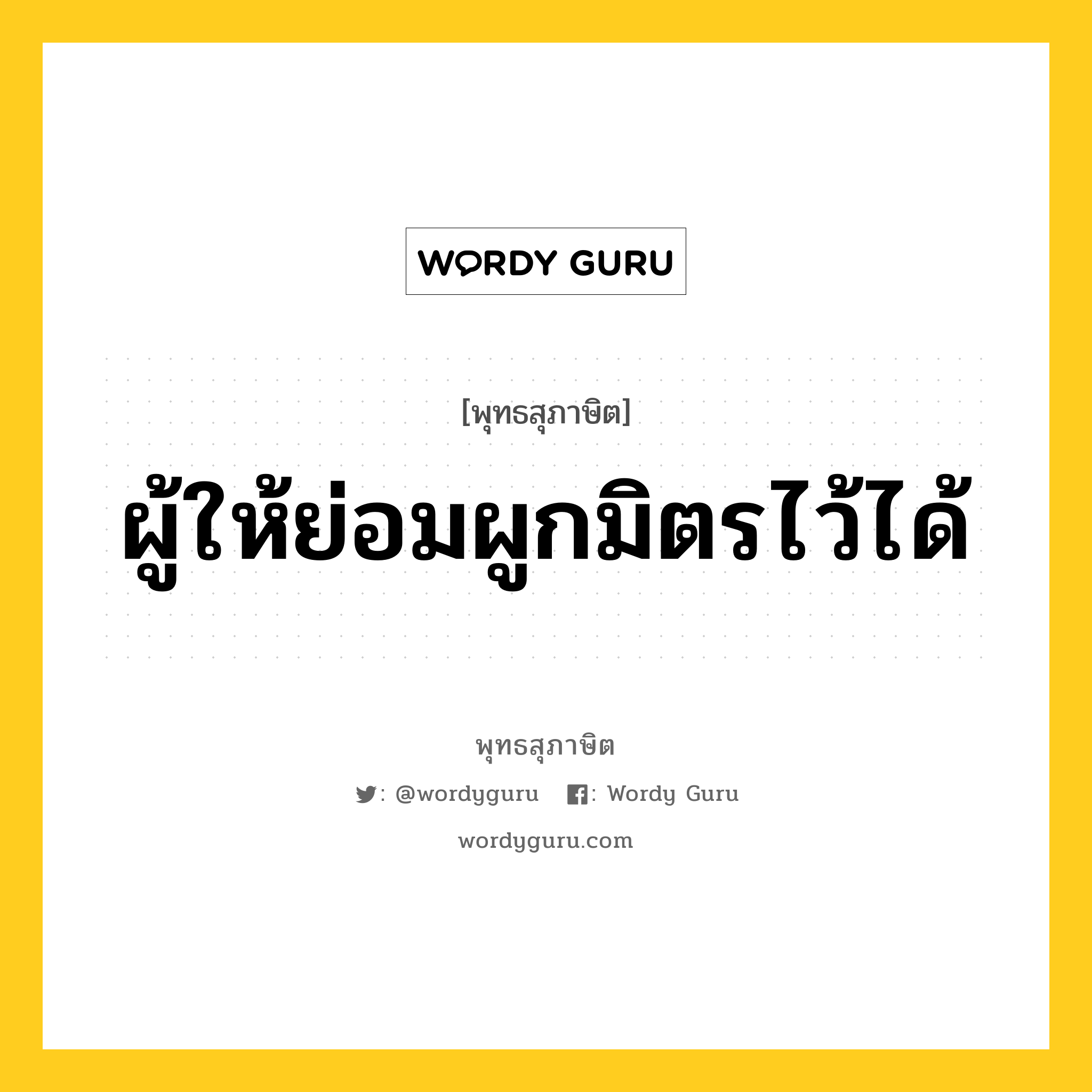 ผู้ให้ย่อมผูกมิตรไว้ได้ หมายถึงอะไร?, พุทธสุภาษิต ผู้ให้ย่อมผูกมิตรไว้ได้ หมวดหมู่ หมวดธรรมเบื้องต้น หมวด หมวดธรรมเบื้องต้น