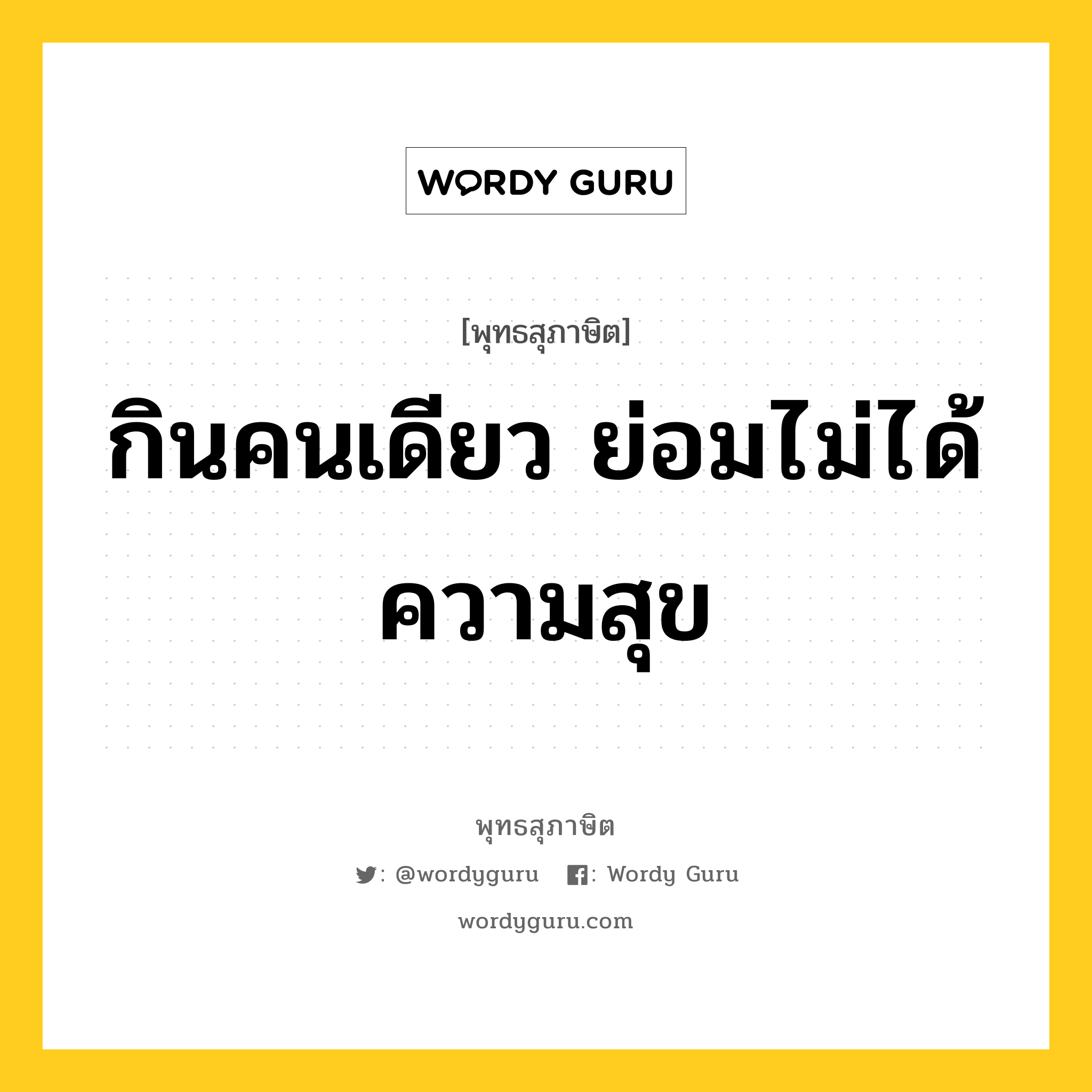 กินคนเดียว ย่อมไม่ได้ความสุข หมายถึงอะไร?, พุทธสุภาษิต กินคนเดียว ย่อมไม่ได้ความสุข หมวดหมู่ หมวดธรรมเบื้องต้น หมวด หมวดธรรมเบื้องต้น