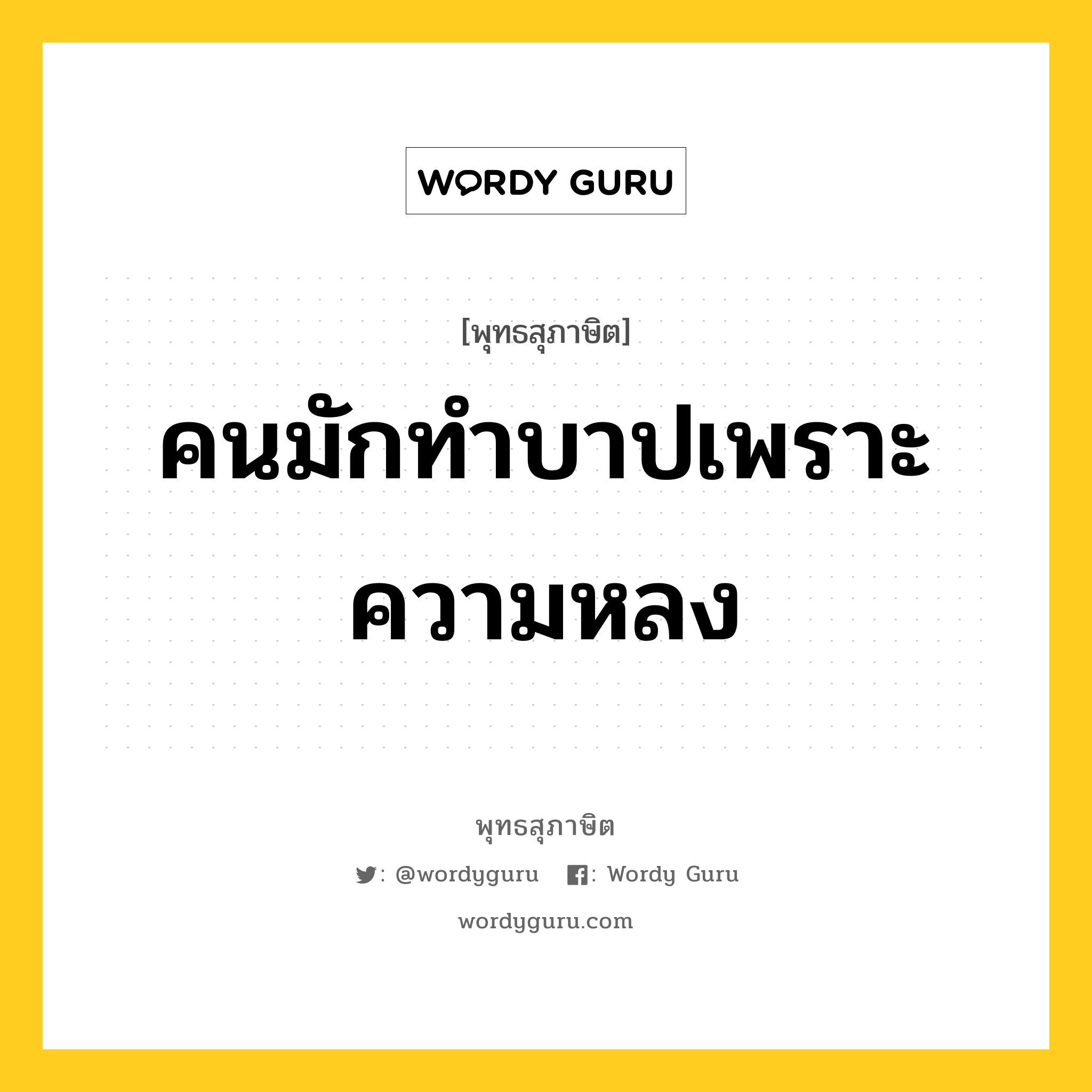 คนมักทำบาปเพราะความหลง หมายถึงอะไร?, พุทธสุภาษิต คนมักทำบาปเพราะความหลง หมวดหมู่ หมวดบาป-เวร หมวด หมวดบาป-เวร