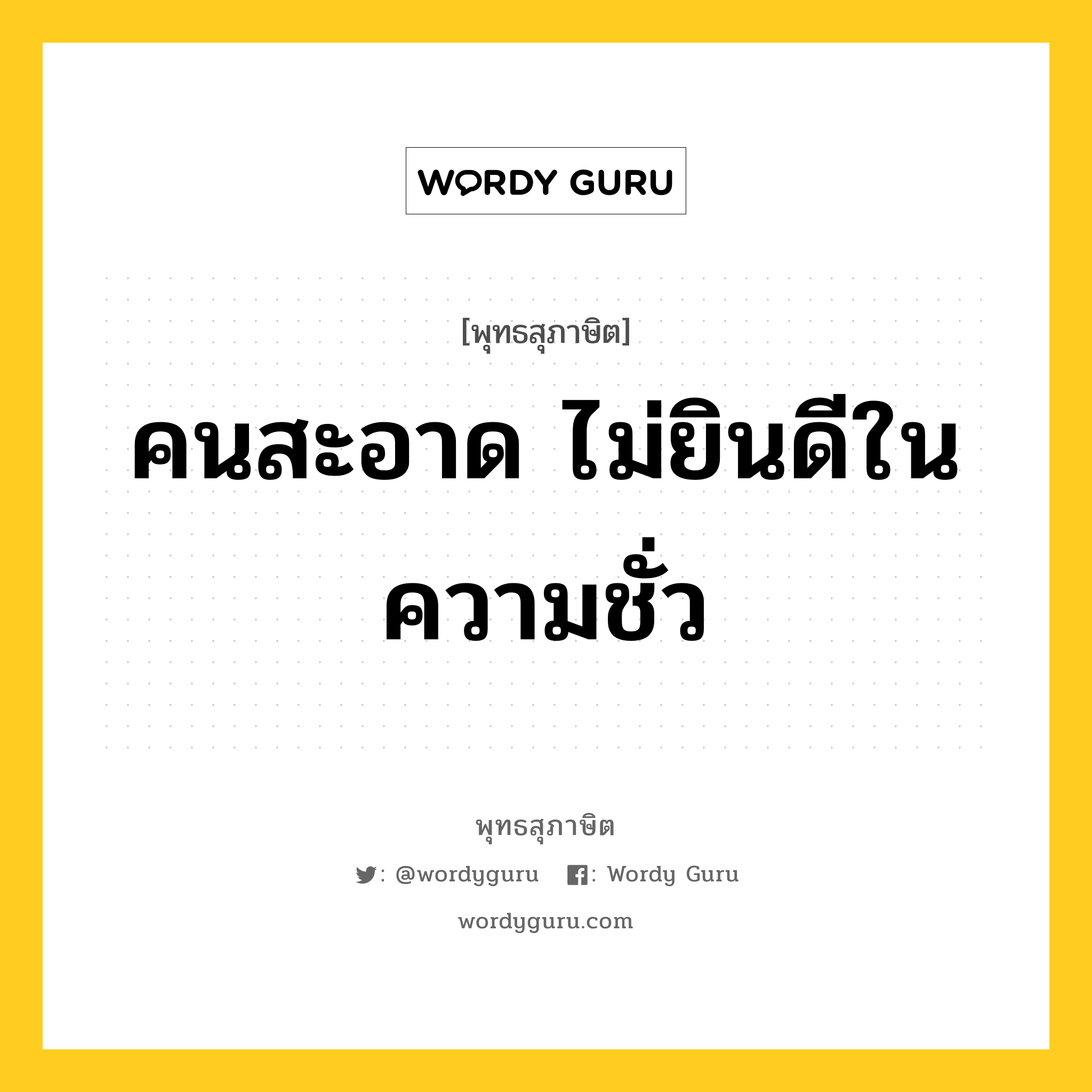 คนสะอาด ไม่ยินดีในความชั่ว หมายถึงอะไร?, พุทธสุภาษิต คนสะอาด ไม่ยินดีในความชั่ว หมวดหมู่ หมวดบาป-เวร หมวด หมวดบาป-เวร