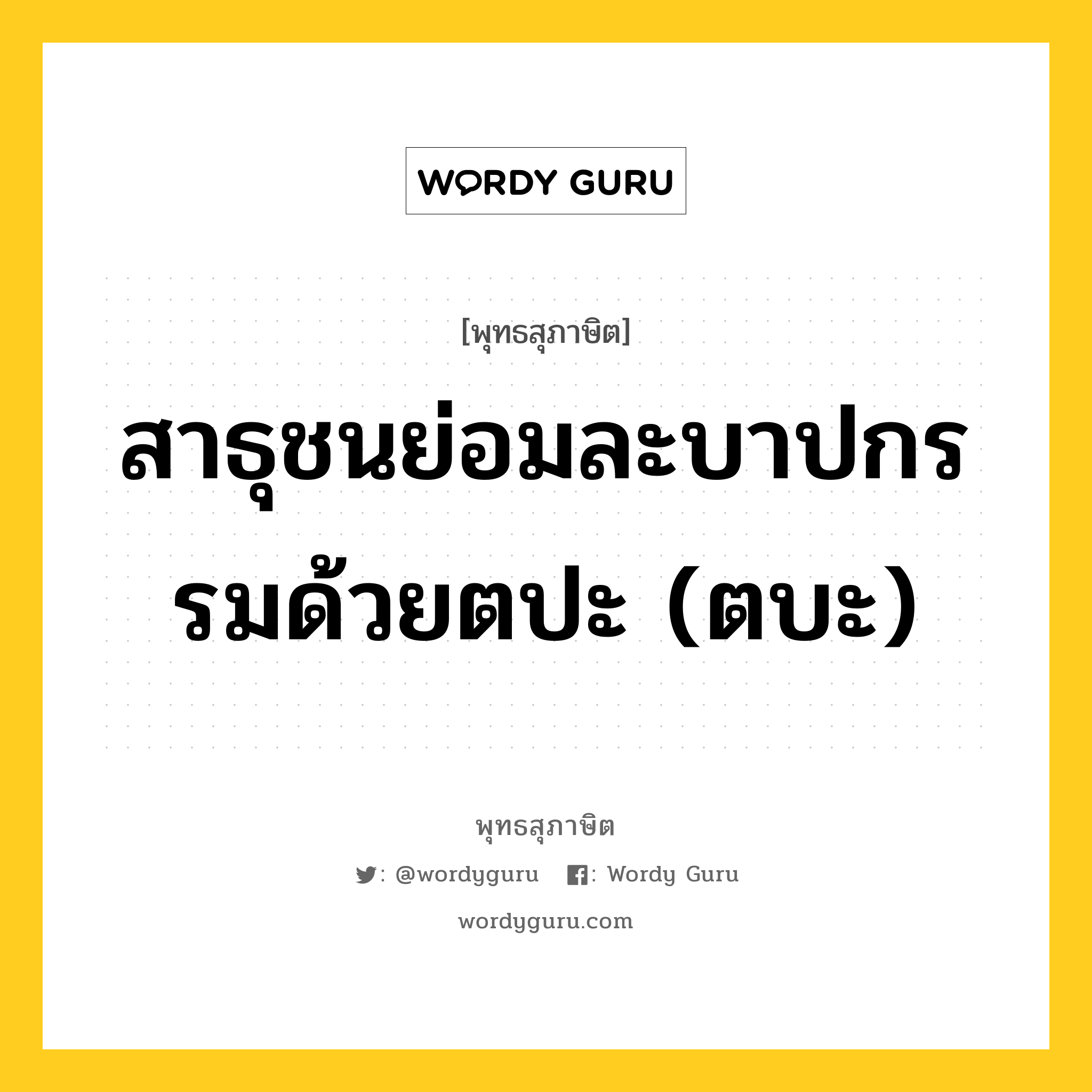 สาธุชนย่อมละบาปกรรมด้วยตปะ (ตบะ) หมายถึงอะไร?, พุทธสุภาษิต สาธุชนย่อมละบาปกรรมด้วยตปะ (ตบะ) หมวดหมู่ หมวดบาป-เวร หมวด หมวดบาป-เวร