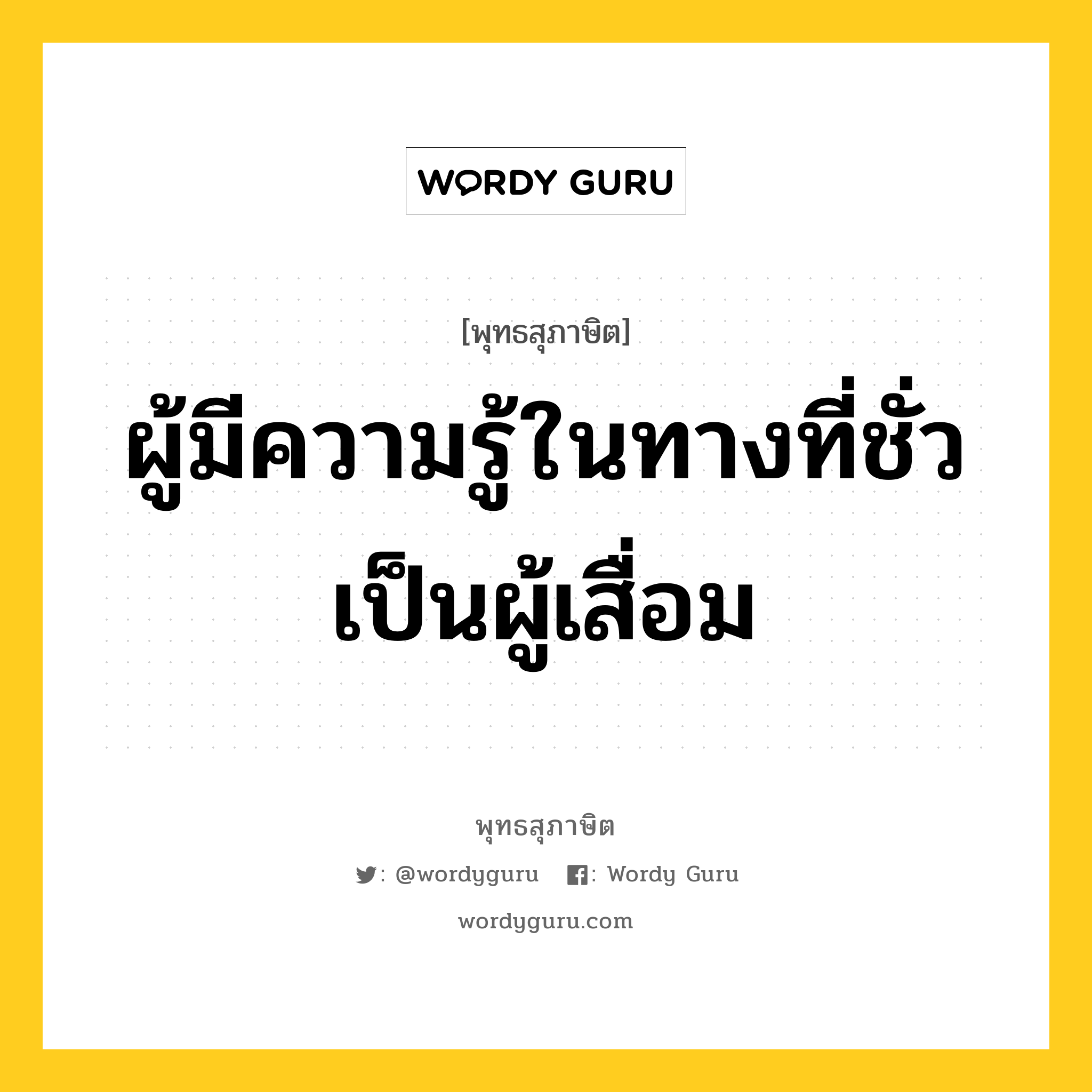 ผู้มีความรู้ในทางที่ชั่ว เป็นผู้เสื่อม หมายถึงอะไร?, พุทธสุภาษิต ผู้มีความรู้ในทางที่ชั่ว เป็นผู้เสื่อม หมวดหมู่ หมวดบุคคล หมวด หมวดบุคคล