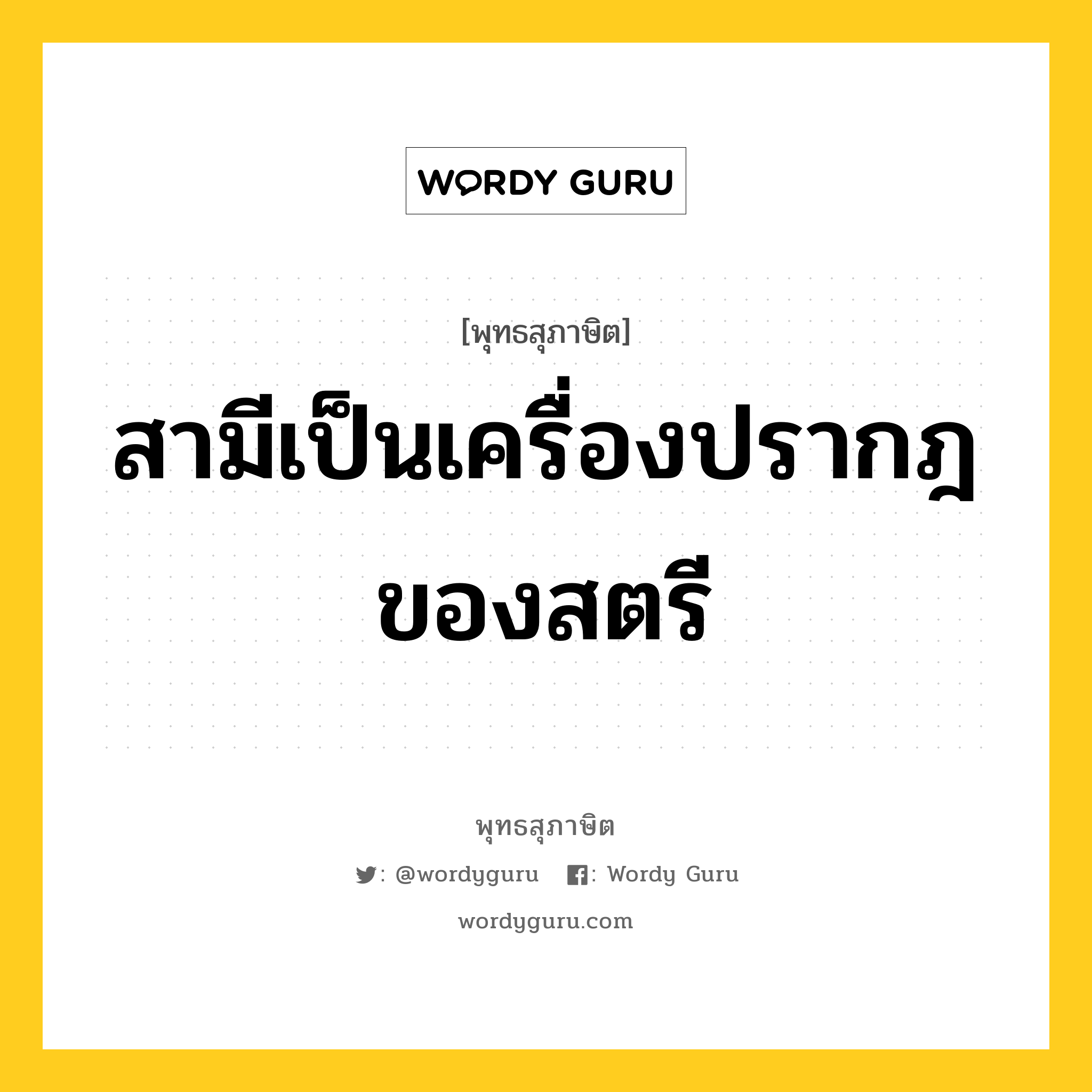 สามีเป็นเครื่องปรากฎของสตรี หมายถึงอะไร?, พุทธสุภาษิต สามีเป็นเครื่องปรากฎของสตรี หมวดหมู่ หมวดบุคคล หมวด หมวดบุคคล