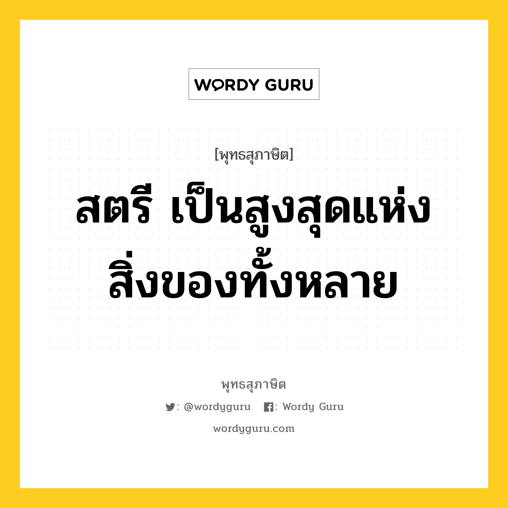 สตรี เป็นสูงสุดแห่งสิ่งของทั้งหลาย หมายถึงอะไร?, พุทธสุภาษิต สตรี เป็นสูงสุดแห่งสิ่งของทั้งหลาย หมวดหมู่ หมวดบุคคล หมวด หมวดบุคคล