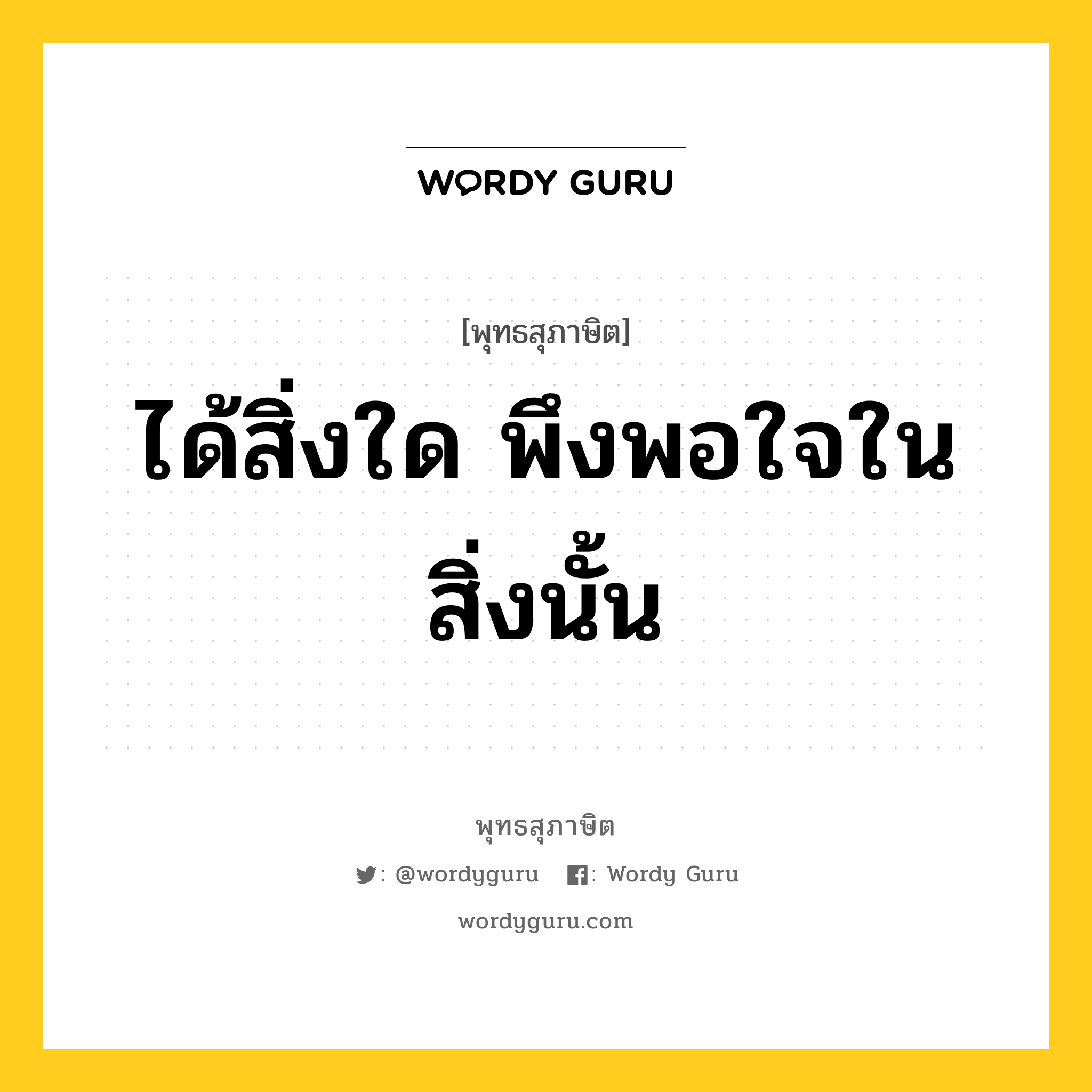 ได้สิ่งใด พึงพอใจในสิ่งนั้น หมายถึงอะไร?, พุทธสุภาษิต ได้สิ่งใด พึงพอใจในสิ่งนั้น หมวดหมู่ หมวดบุคคล หมวด หมวดบุคคล