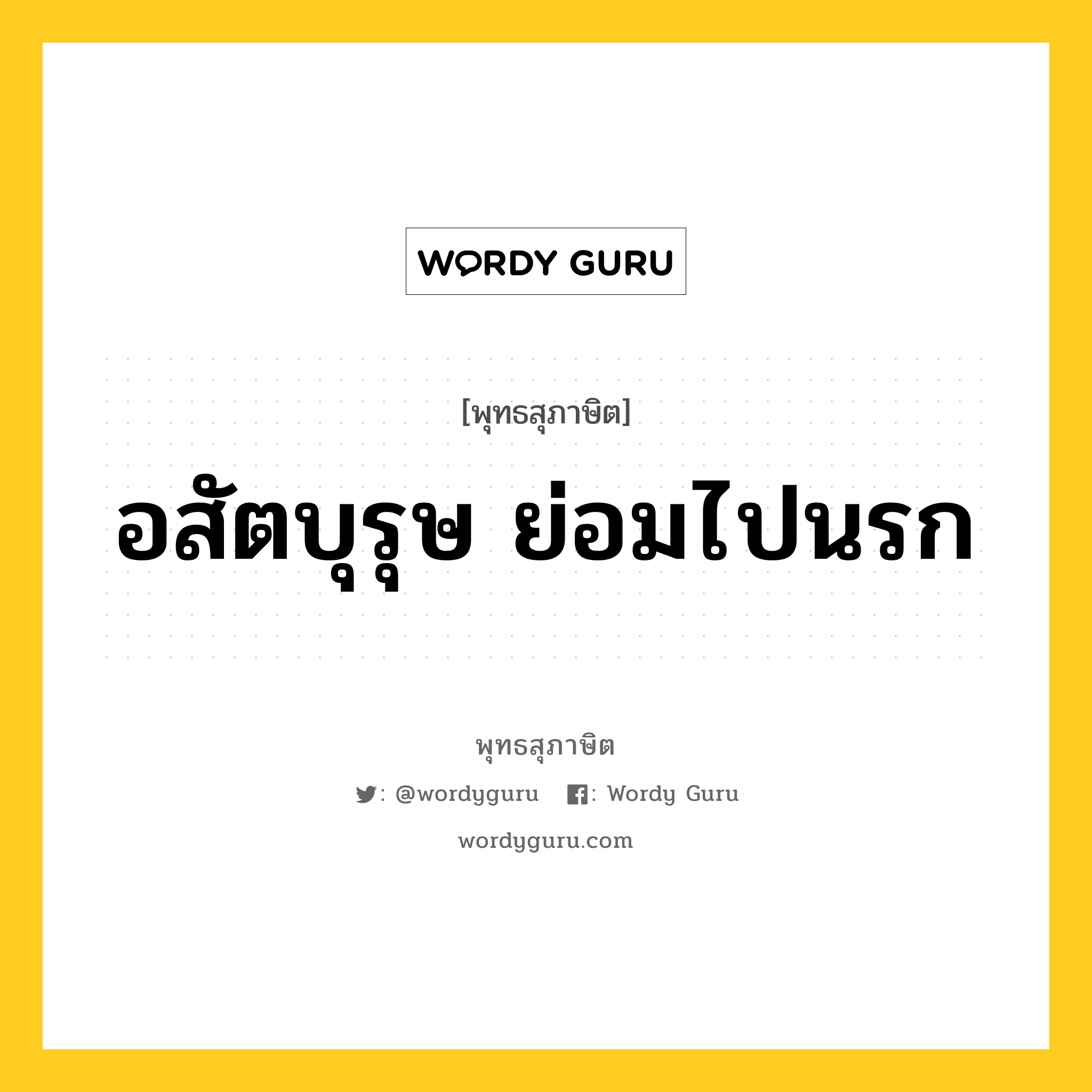 อสัตบุรุษ ย่อมไปนรก หมายถึงอะไร?, พุทธสุภาษิต อสัตบุรุษ ย่อมไปนรก หมวดหมู่ หมวดบุคคล หมวด หมวดบุคคล