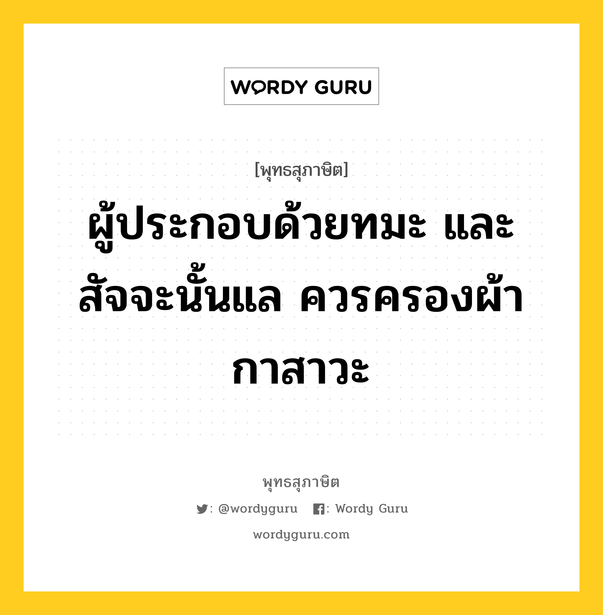 ผู้ประกอบด้วยทมะ และ สัจจะนั้นแล ควรครองผ้ากาสาวะ หมายถึงอะไร?, พุทธสุภาษิต ผู้ประกอบด้วยทมะ และ สัจจะนั้นแล ควรครองผ้ากาสาวะ หมวดหมู่ หมวดบุคคล หมวด หมวดบุคคล