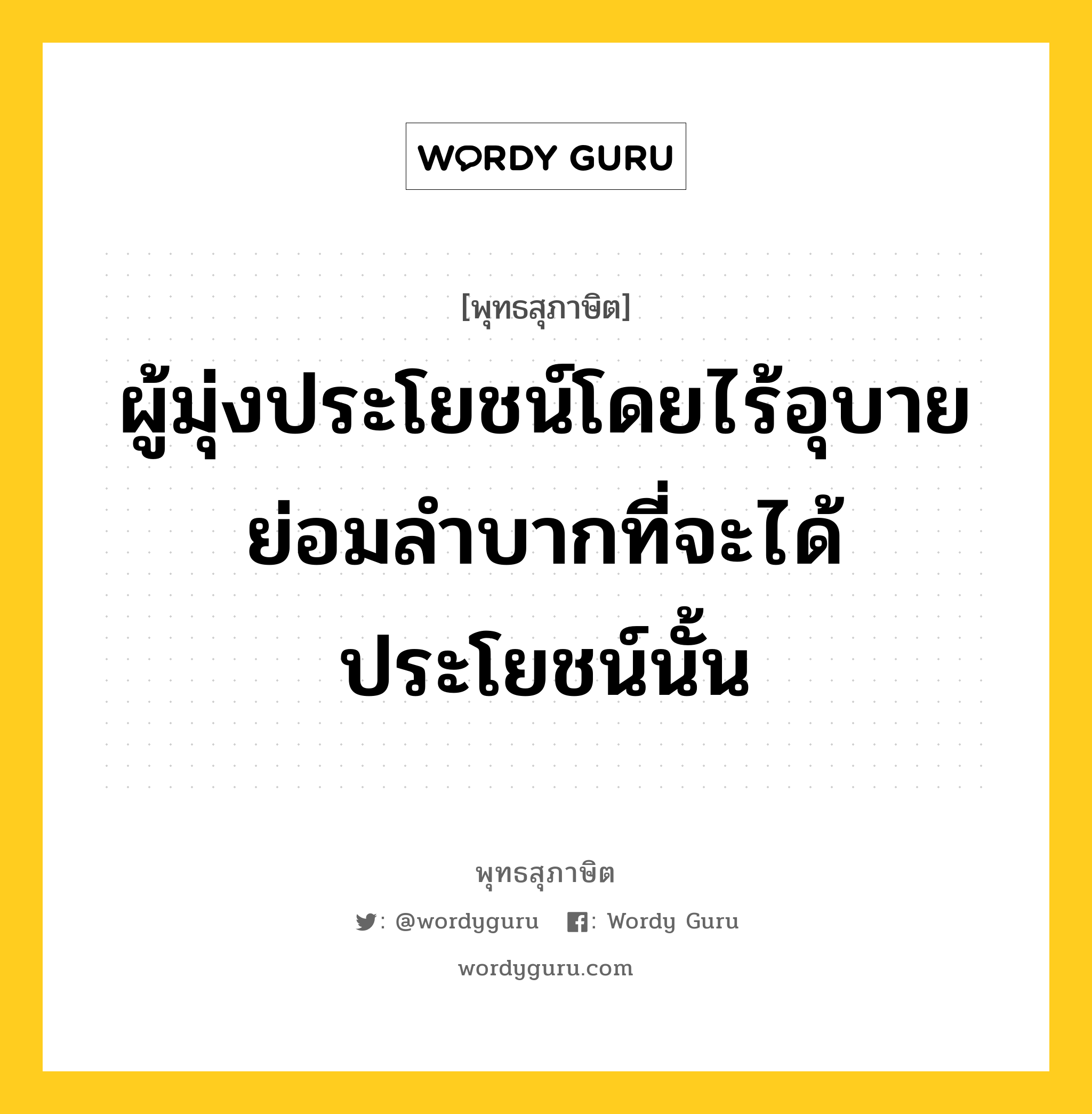 ผู้มุ่งประโยชน์โดยไร้อุบาย ย่อมลำบากที่จะได้ประโยชน์นั้น หมายถึงอะไร?, พุทธสุภาษิต ผู้มุ่งประโยชน์โดยไร้อุบาย ย่อมลำบากที่จะได้ประโยชน์นั้น หมวดหมู่ หมวดบุคคล หมวด หมวดบุคคล