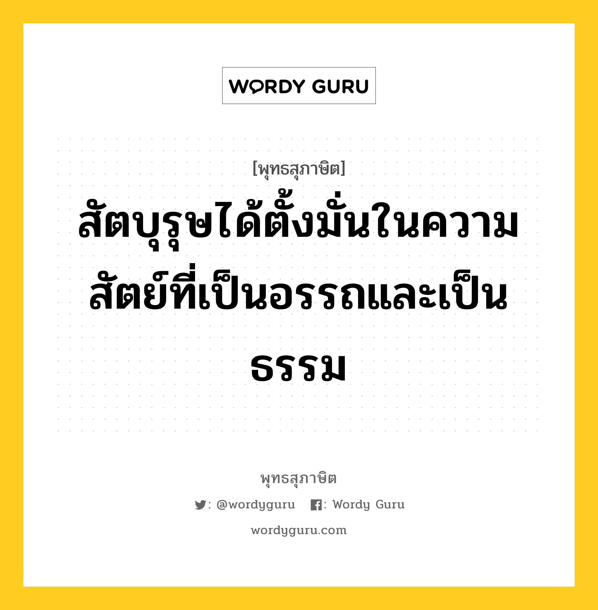 สัตบุรุษได้ตั้งมั่นในความสัตย์ที่เป็นอรรถและเป็นธรรม หมายถึงอะไร?, พุทธสุภาษิต สัตบุรุษได้ตั้งมั่นในความสัตย์ที่เป็นอรรถและเป็นธรรม หมวดหมู่ หมวดบุคคล หมวด หมวดบุคคล