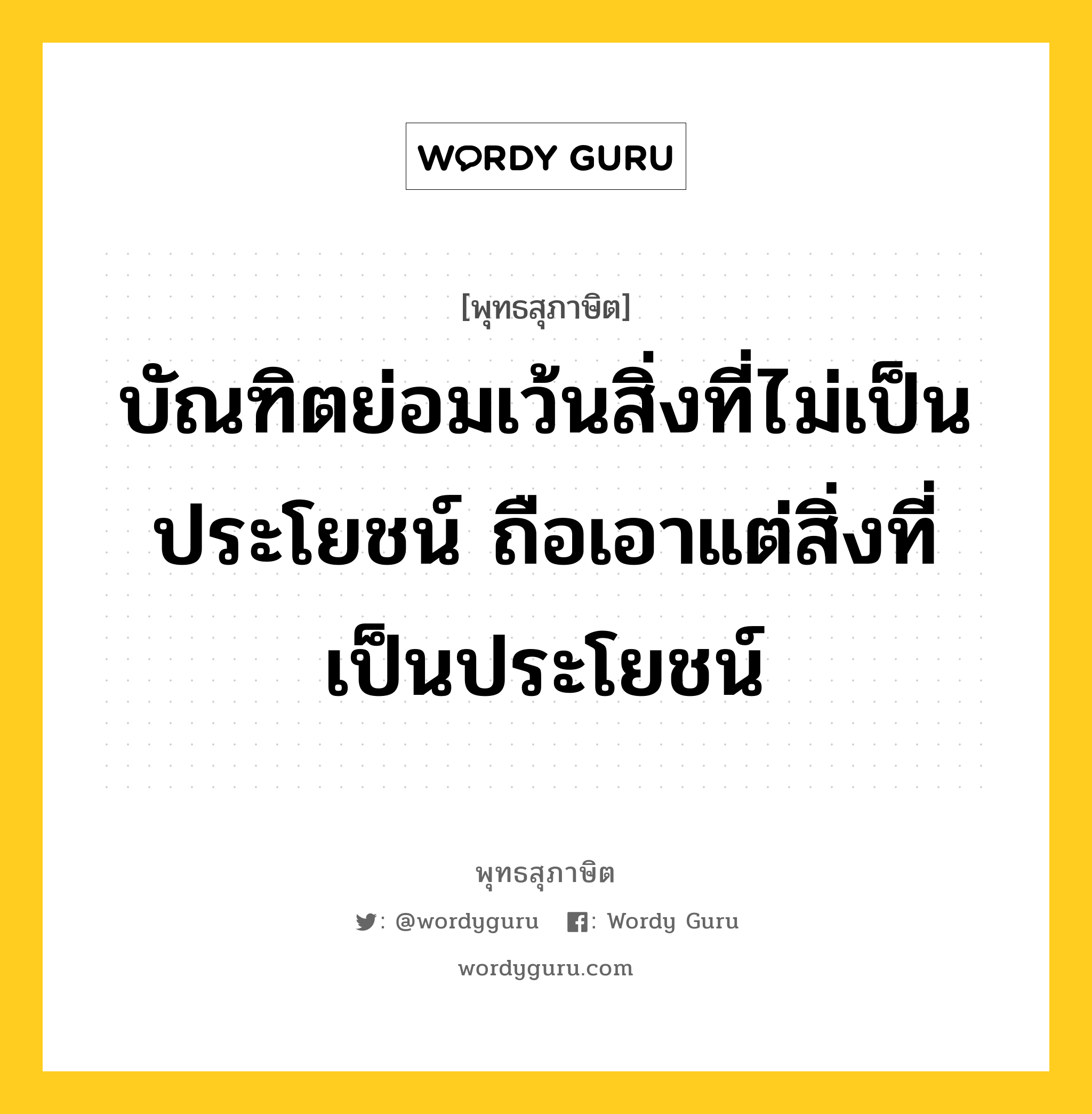 บัณฑิตย่อมเว้นสิ่งที่ไม่เป็นประโยชน์ ถือเอาแต่สิ่งที่เป็นประโยชน์ หมายถึงอะไร?, พุทธสุภาษิต บัณฑิตย่อมเว้นสิ่งที่ไม่เป็นประโยชน์ ถือเอาแต่สิ่งที่เป็นประโยชน์ หมวดหมู่ หมวดบุคคล หมวด หมวดบุคคล