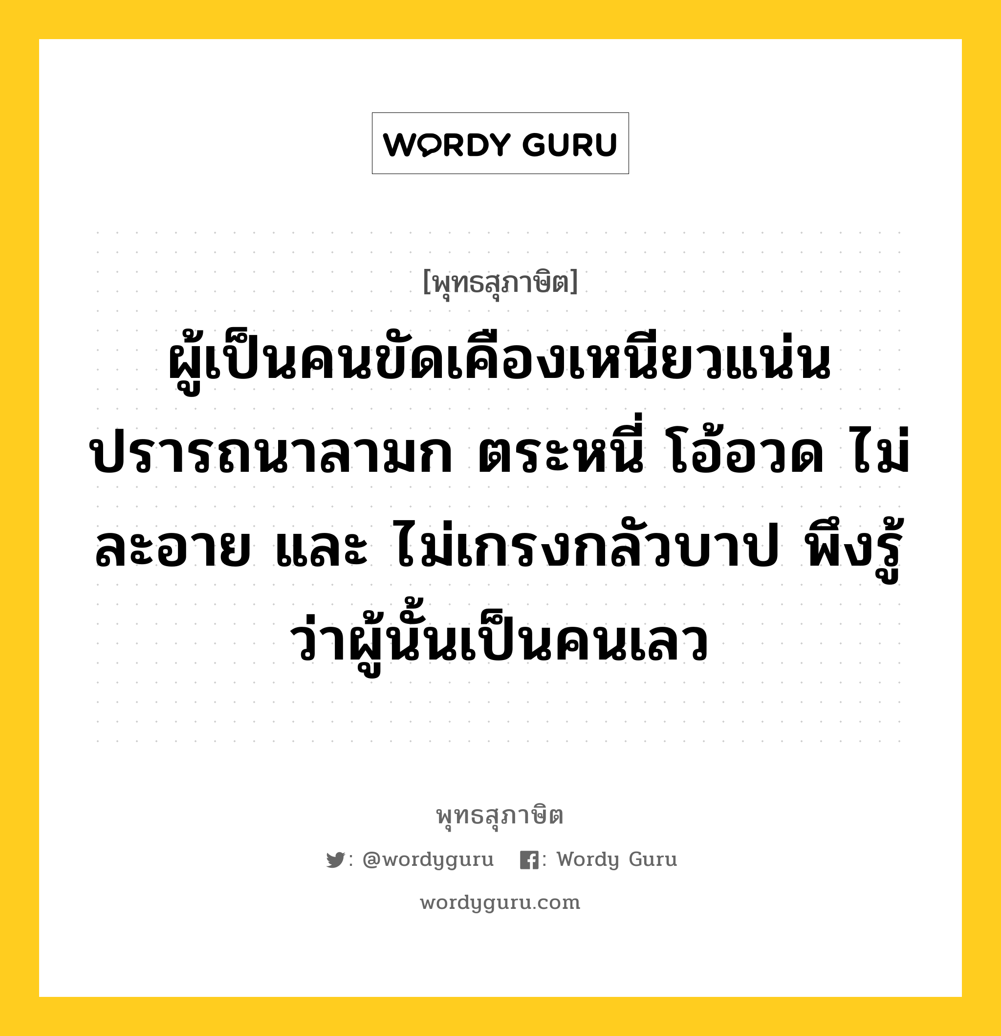 ผู้เป็นคนขัดเคืองเหนียวแน่น ปรารถนาลามก ตระหนี่ โอ้อวด ไม่ละอาย และ ไม่เกรงกลัวบาป พึงรู้ว่าผู้นั้นเป็นคนเลว หมายถึงอะไร?, พุทธสุภาษิต ผู้เป็นคนขัดเคืองเหนียวแน่น ปรารถนาลามก ตระหนี่ โอ้อวด ไม่ละอาย และ ไม่เกรงกลัวบาป พึงรู้ว่าผู้นั้นเป็นคนเลว หมวดหมู่ หมวดบุคคล หมวด หมวดบุคคล