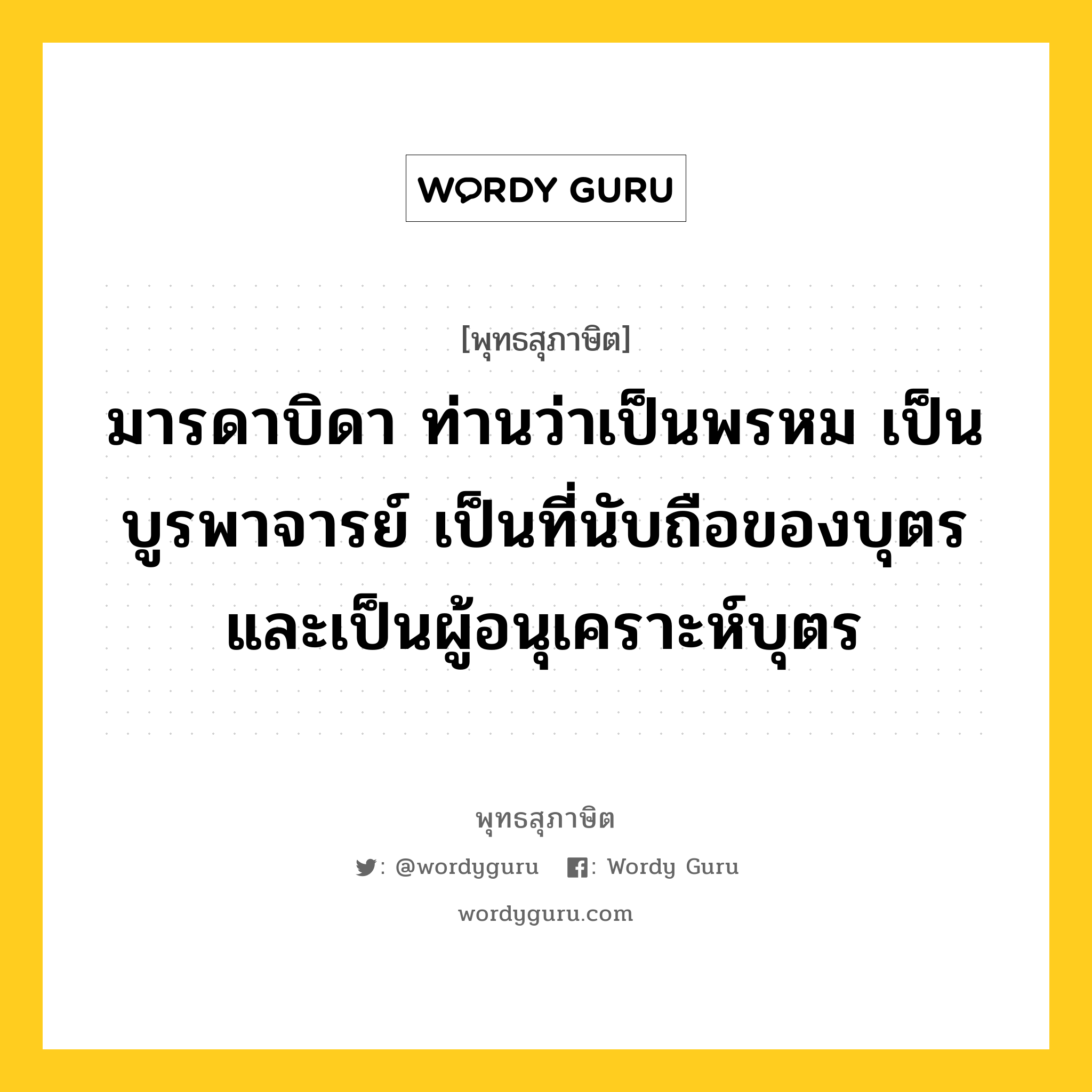 มารดาบิดา ท่านว่าเป็นพรหม เป็นบูรพาจารย์ เป็นที่นับถือของบุตร และเป็นผู้อนุเคราะห์บุตร หมายถึงอะไร?, พุทธสุภาษิต มารดาบิดา ท่านว่าเป็นพรหม เป็นบูรพาจารย์ เป็นที่นับถือของบุตร และเป็นผู้อนุเคราะห์บุตร หมวดหมู่ หมวดบุคคล หมวด หมวดบุคคล