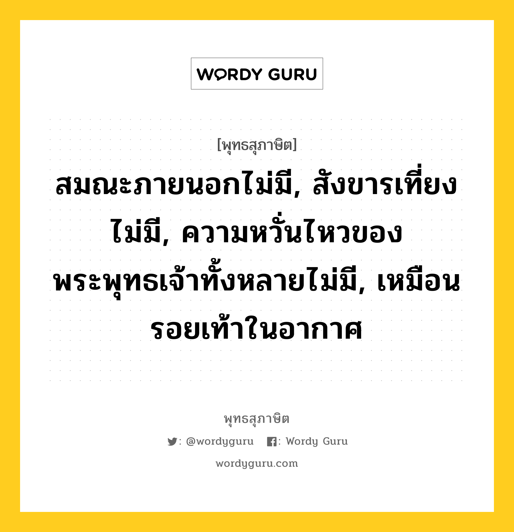 สมณะภายนอกไม่มี, สังขารเที่ยงไม่มี, ความหวั่นไหวของพระพุทธเจ้าทั้งหลายไม่มี, เหมือนรอยเท้าในอากาศ หมายถึงอะไร?, พุทธสุภาษิต สมณะภายนอกไม่มี, สังขารเที่ยงไม่มี, ความหวั่นไหวของพระพุทธเจ้าทั้งหลายไม่มี, เหมือนรอยเท้าในอากาศ หมวดหมู่ หมวดบุคคล หมวด หมวดบุคคล