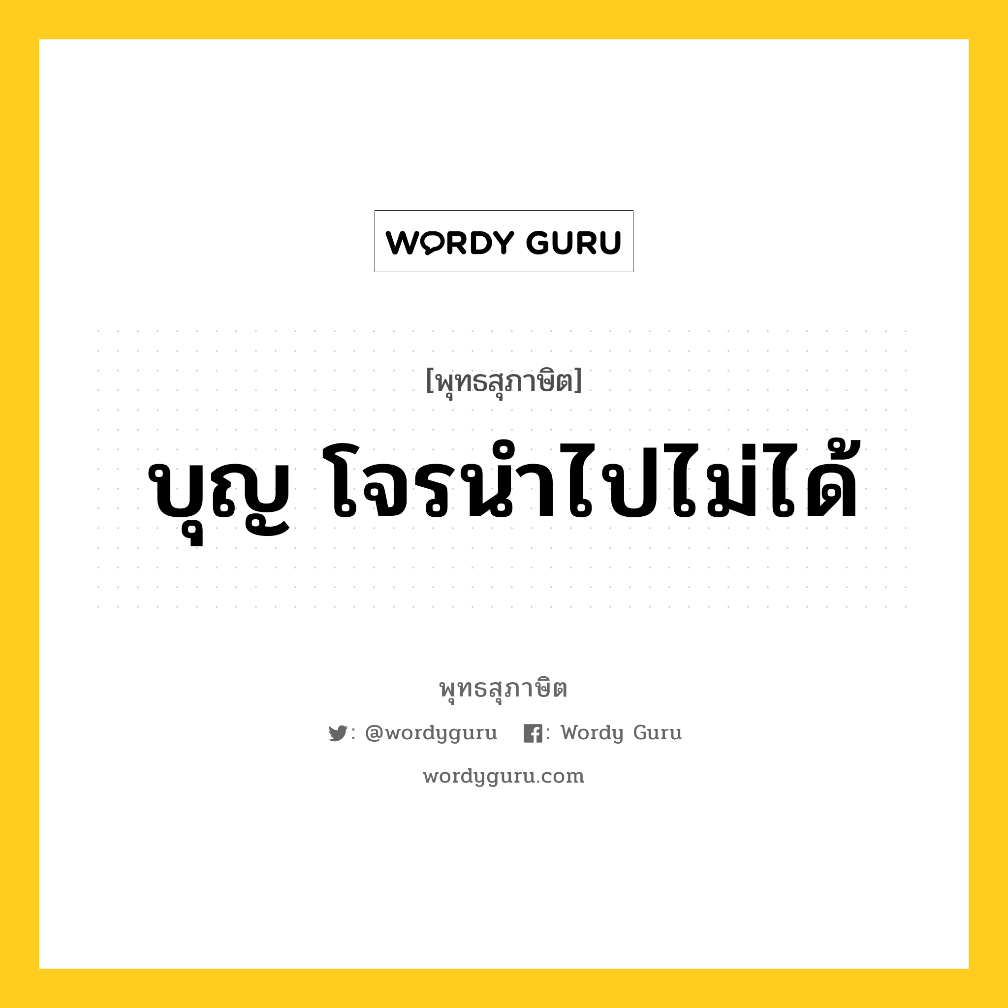 บุญ โจรนำไปไม่ได้ หมายถึงอะไร?, พุทธสุภาษิต บุญ โจรนำไปไม่ได้ หมวดหมู่ หมวดบุญ หมวด หมวดบุญ