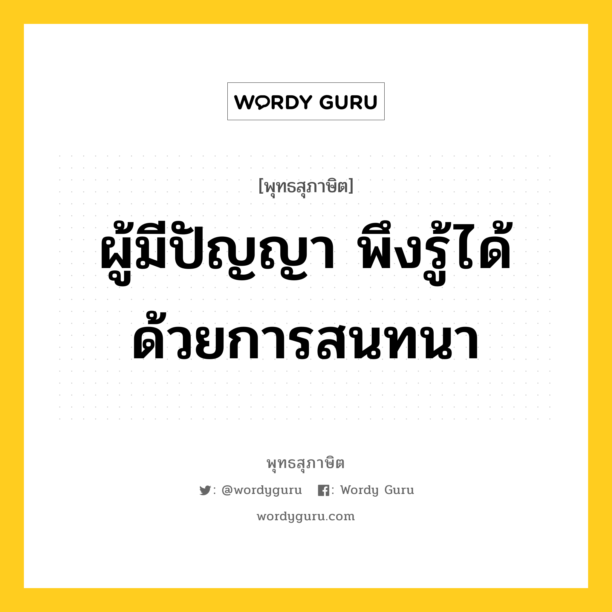 ผู้มีปัญญา พึงรู้ได้ด้วยการสนทนา หมายถึงอะไร?, พุทธสุภาษิต ผู้มีปัญญา พึงรู้ได้ด้วยการสนทนา หมวดหมู่ หมวดปัญญา หมวด หมวดปัญญา