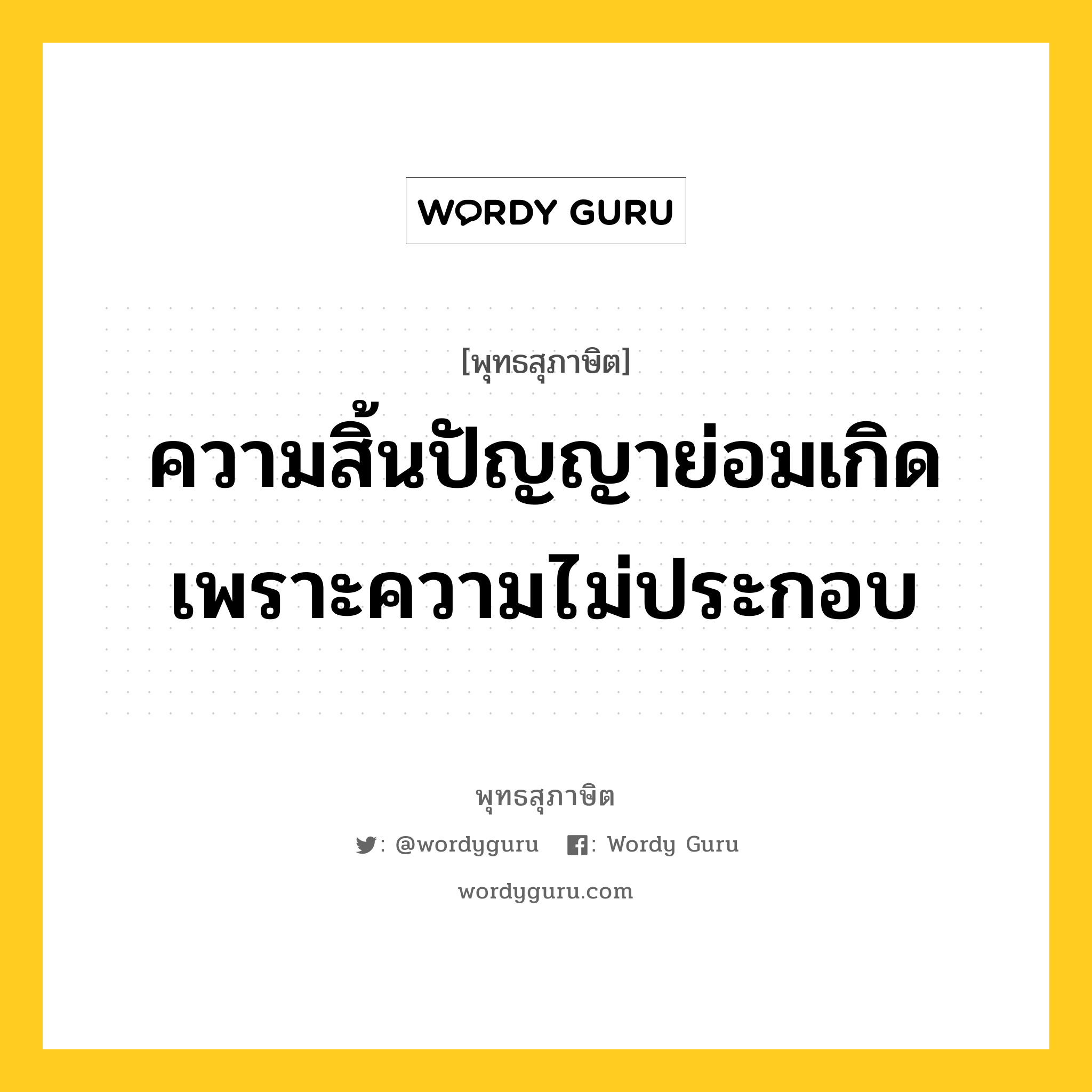 ความสิ้นปัญญาย่อมเกิดเพราะความไม่ประกอบ หมายถึงอะไร?, พุทธสุภาษิต ความสิ้นปัญญาย่อมเกิดเพราะความไม่ประกอบ หมวดหมู่ หมวดปัญญา หมวด หมวดปัญญา