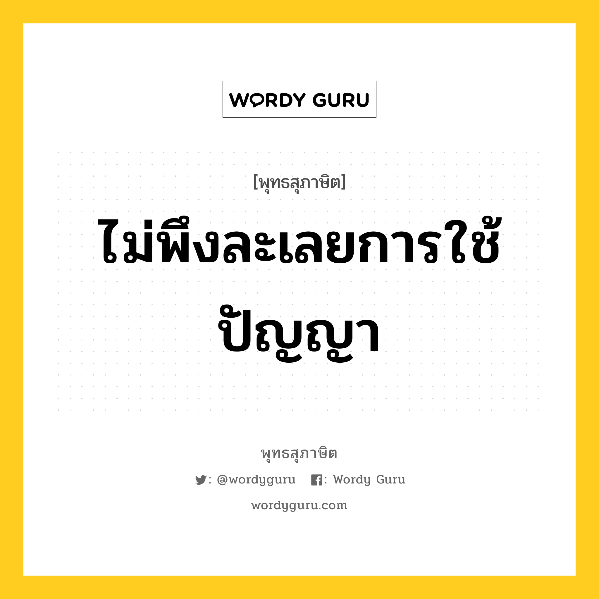 ไม่พึงละเลยการใช้ปัญญา หมายถึงอะไร?, พุทธสุภาษิต ไม่พึงละเลยการใช้ปัญญา หมวดหมู่ หมวดปัญญา หมวด หมวดปัญญา