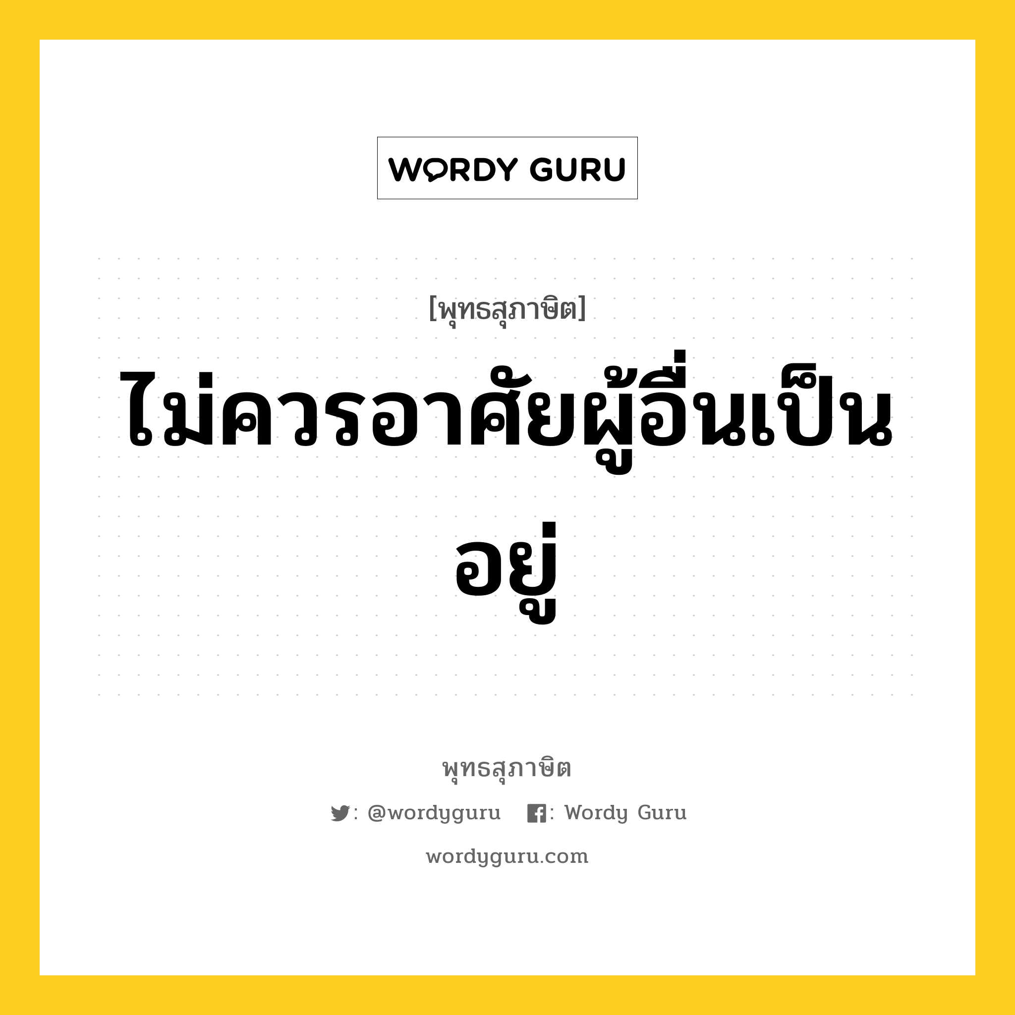 ไม่ควรอาศัยผู้อื่นเป็นอยู่ หมายถึงอะไร?, พุทธสุภาษิต ไม่ควรอาศัยผู้อื่นเป็นอยู่ หมวดหมู่ หมวดพิเศษสำหรับบุคคลทั่วไป หมวด หมวดพิเศษสำหรับบุคคลทั่วไป