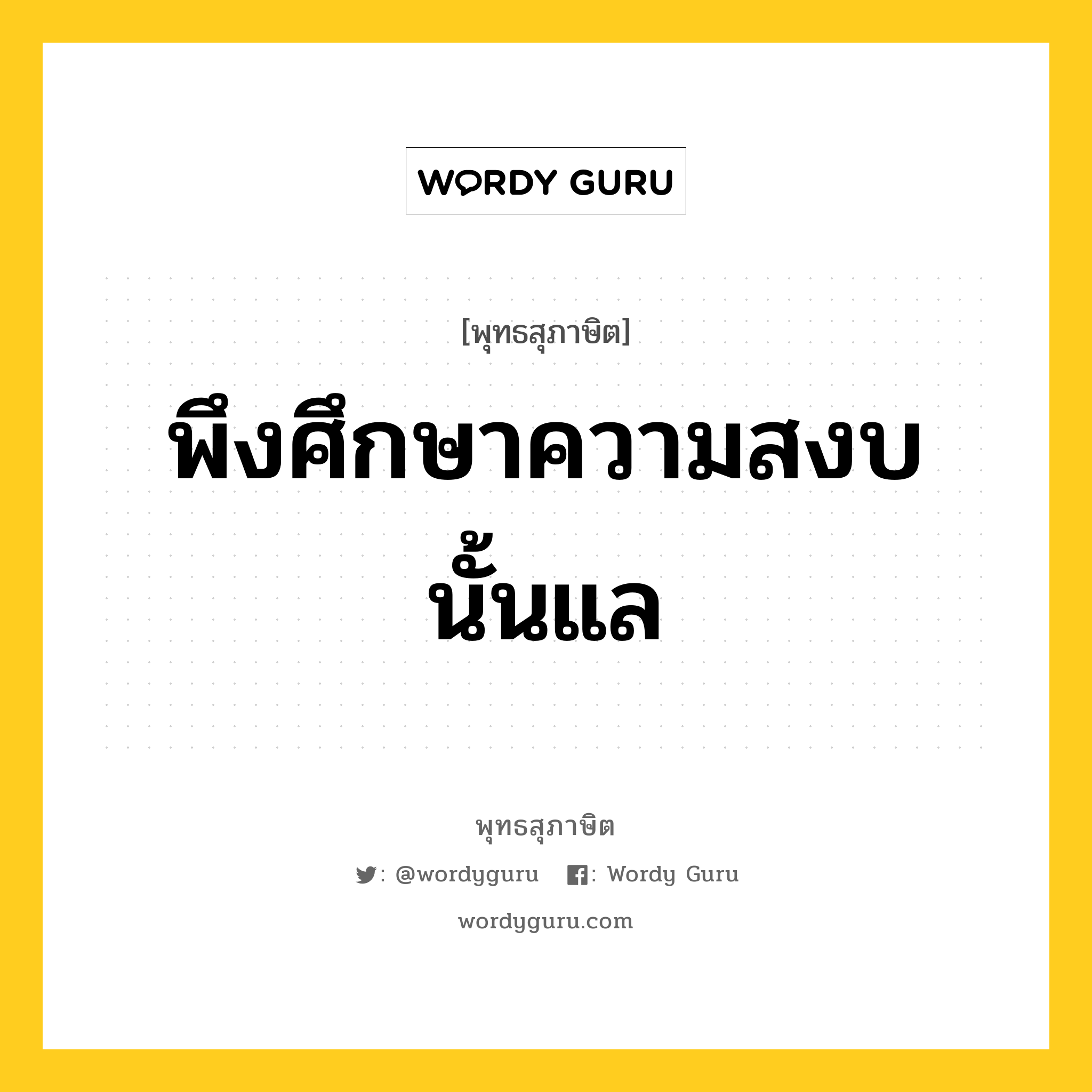 พึงศึกษาความสงบนั้นแล หมายถึงอะไร?, พุทธสุภาษิต พึงศึกษาความสงบนั้นแล หมวดหมู่ หมวดพิเศษสำหรับบุคคลทั่วไป หมวด หมวดพิเศษสำหรับบุคคลทั่วไป