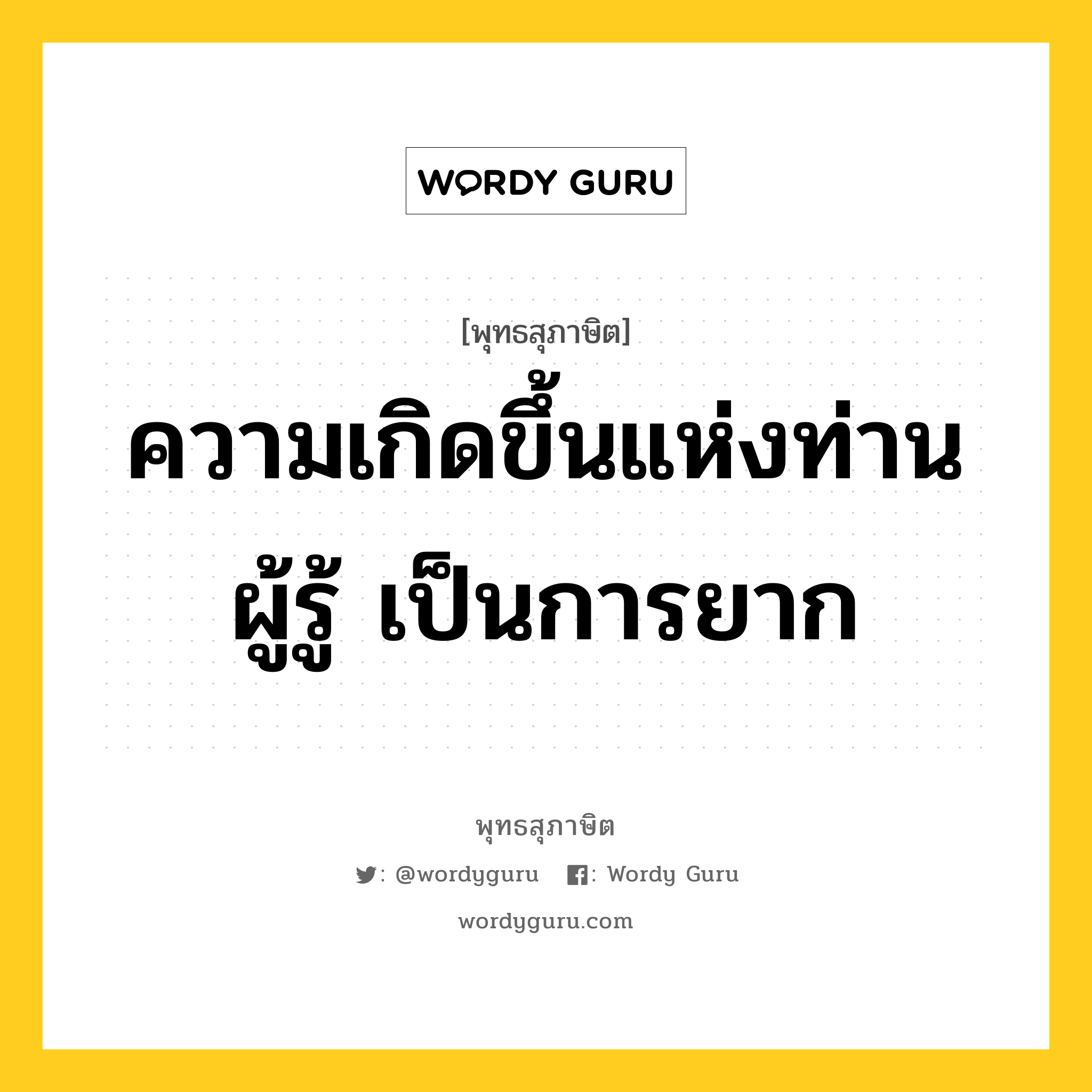 ความเกิดขึ้นแห่งท่านผู้รู้ เป็นการยาก หมายถึงอะไร?, พุทธสุภาษิต ความเกิดขึ้นแห่งท่านผู้รู้ เป็นการยาก หมวดหมู่ หมวดพิเศษสำหรับบุคคลทั่วไป หมวด หมวดพิเศษสำหรับบุคคลทั่วไป