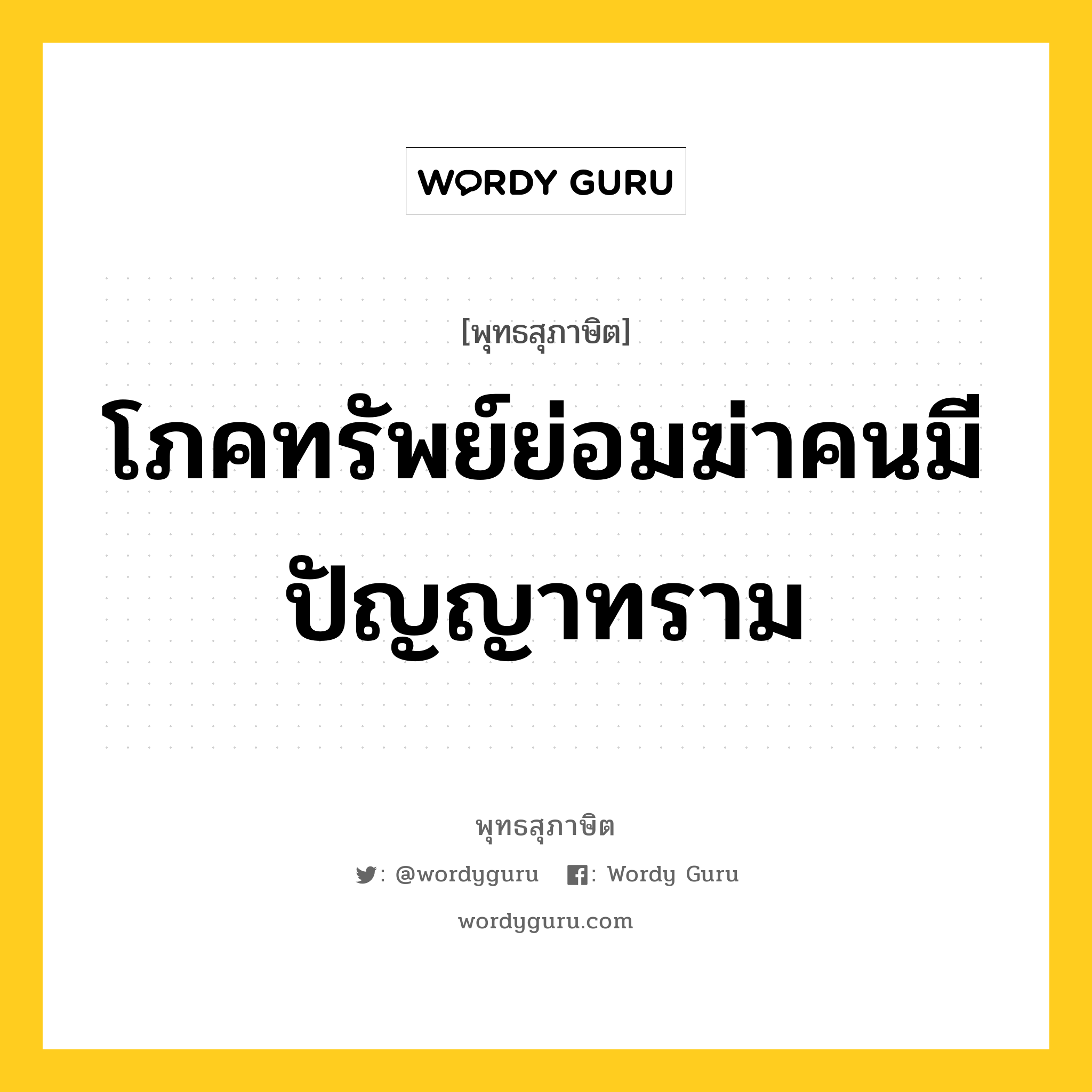 โภคทรัพย์ย่อมฆ่าคนมีปัญญาทราม หมายถึง? พุทธสุภาษิตในกลุ่ม หมวดพิเศษสำหรับบุคคลทั่วไป, หมวดหมู่ หมวดพิเศษสำหรับบุคคลทั่วไป หมวด หมวดพิเศษสำหรับบุคคลทั่วไป