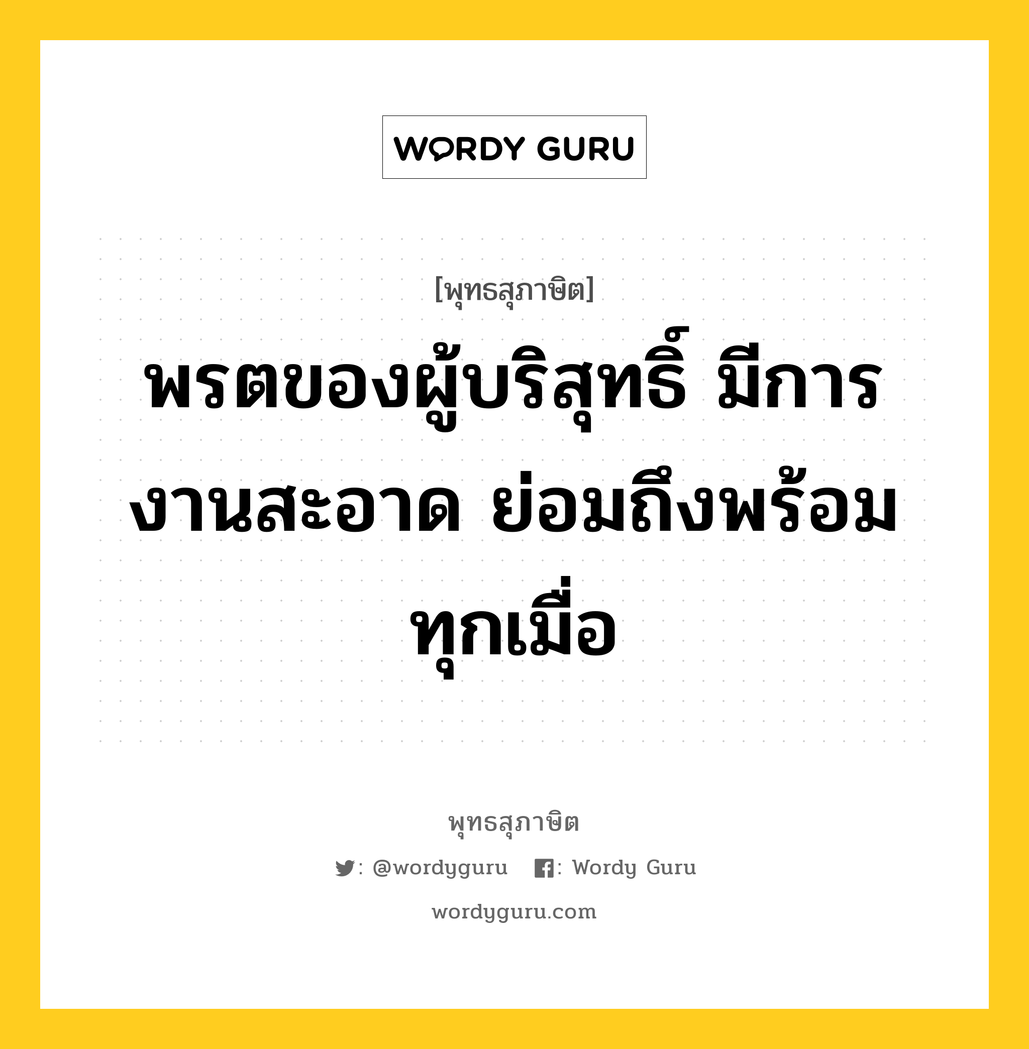 พรตของผู้บริสุทธิ์ มีการงานสะอาด ย่อมถึงพร้อมทุกเมื่อ หมายถึงอะไร?, พุทธสุภาษิต พรตของผู้บริสุทธิ์ มีการงานสะอาด ย่อมถึงพร้อมทุกเมื่อ หมวดหมู่ หมวดพิเศษสำหรับบุคคลทั่วไป หมวด หมวดพิเศษสำหรับบุคคลทั่วไป