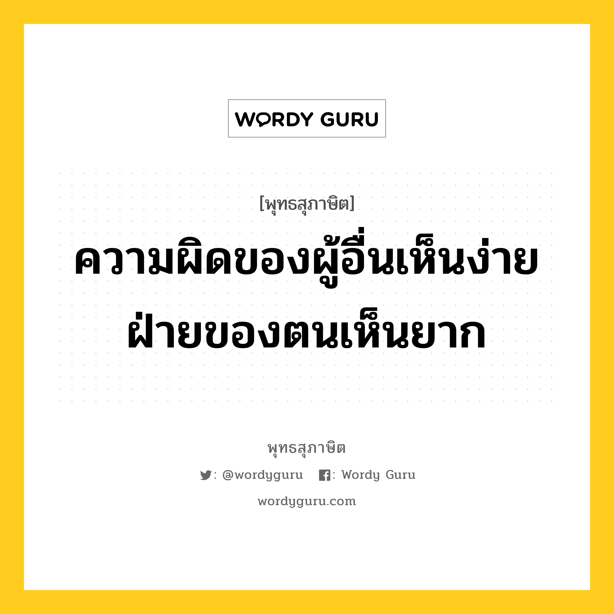 ความผิดของผู้อื่นเห็นง่าย ฝ่ายของตนเห็นยาก หมายถึงอะไร?, พุทธสุภาษิต ความผิดของผู้อื่นเห็นง่าย ฝ่ายของตนเห็นยาก หมวดหมู่ หมวดพิเศษสำหรับบุคคลทั่วไป หมวด หมวดพิเศษสำหรับบุคคลทั่วไป