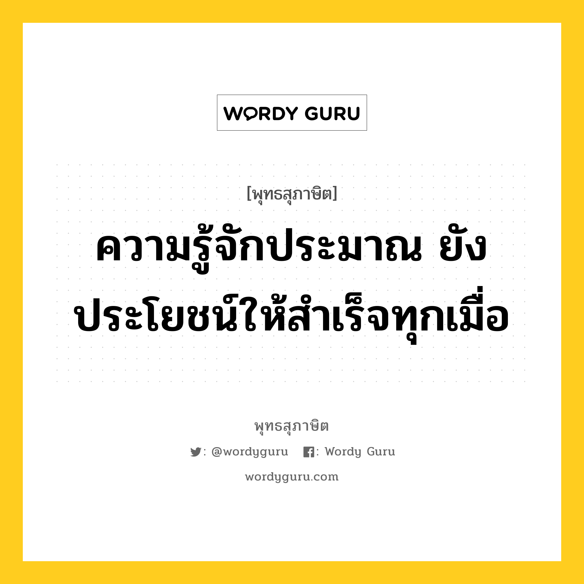 ความรู้จักประมาณ ยังประโยชน์ให้สำเร็จทุกเมื่อ หมายถึงอะไร?, พุทธสุภาษิต ความรู้จักประมาณ ยังประโยชน์ให้สำเร็จทุกเมื่อ หมวดหมู่ หมวดพิเศษสำหรับบุคคลทั่วไป หมวด หมวดพิเศษสำหรับบุคคลทั่วไป