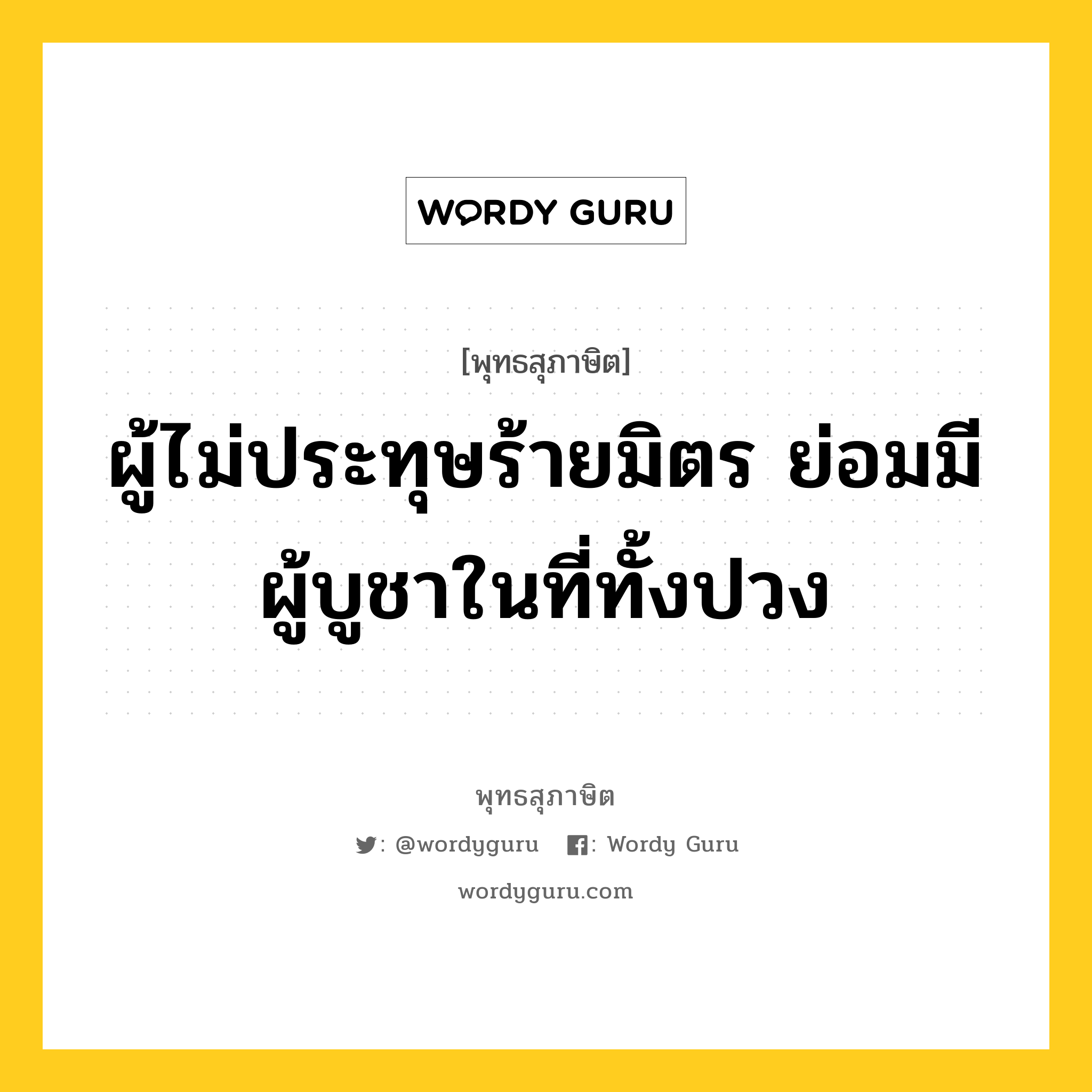 ผู้ไม่ประทุษร้ายมิตร ย่อมมีผู้บูชาในที่ทั้งปวง หมายถึงอะไร?, พุทธสุภาษิต ผู้ไม่ประทุษร้ายมิตร ย่อมมีผู้บูชาในที่ทั้งปวง หมวดหมู่ หมวดมิตร หมวด หมวดมิตร