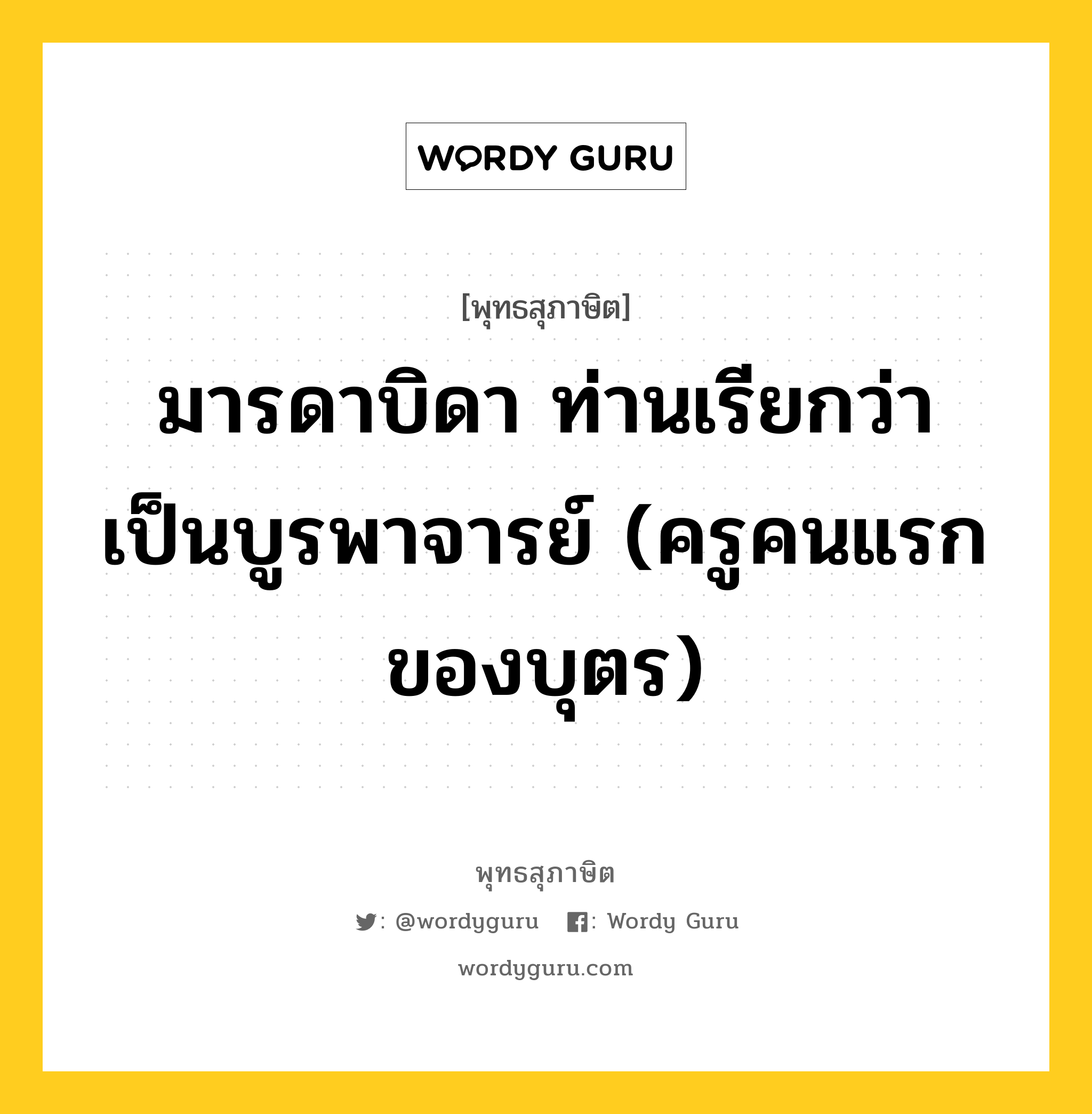 มารดาบิดา ท่านเรียกว่าเป็นบูรพาจารย์ (ครูคนแรกของบุตร) หมายถึงอะไร?, พุทธสุภาษิต มารดาบิดา ท่านเรียกว่าเป็นบูรพาจารย์ (ครูคนแรกของบุตร) หมวดหมู่ หมวดมิตร หมวด หมวดมิตร