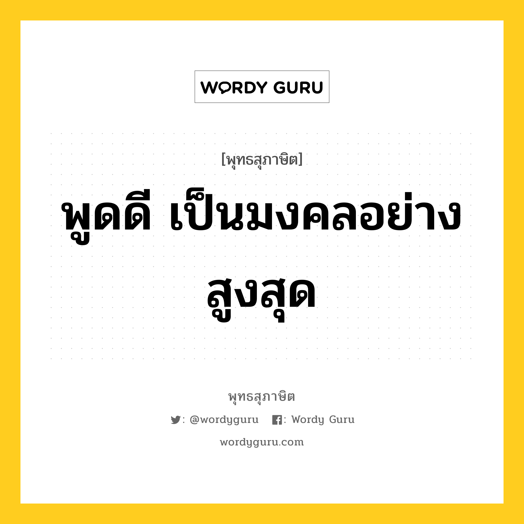 พูดดี เป็นมงคลอย่างสูงสุด หมายถึงอะไร?, พุทธสุภาษิต พูดดี เป็นมงคลอย่างสูงสุด หมวดหมู่ หมวดวาจา หมวด หมวดวาจา