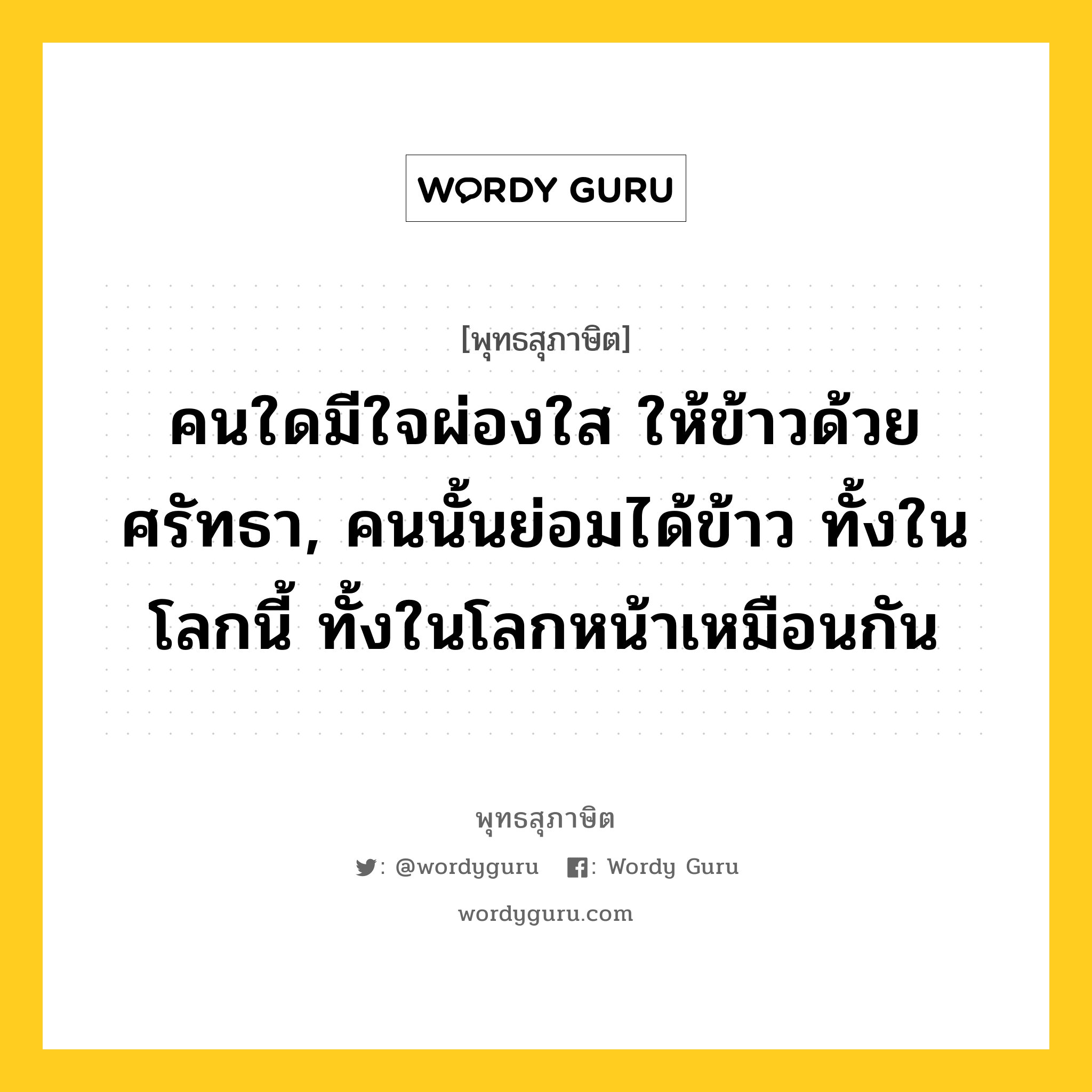 คนใดมีใจผ่องใส ให้ข้าวด้วยศรัทธา, คนนั้นย่อมได้ข้าว ทั้งในโลกนี้ ทั้งในโลกหน้าเหมือนกัน หมายถึงอะไร?, พุทธสุภาษิต คนใดมีใจผ่องใส ให้ข้าวด้วยศรัทธา, คนนั้นย่อมได้ข้าว ทั้งในโลกนี้ ทั้งในโลกหน้าเหมือนกัน หมวดหมู่ หมวดศรัทธา หมวด หมวดศรัทธา