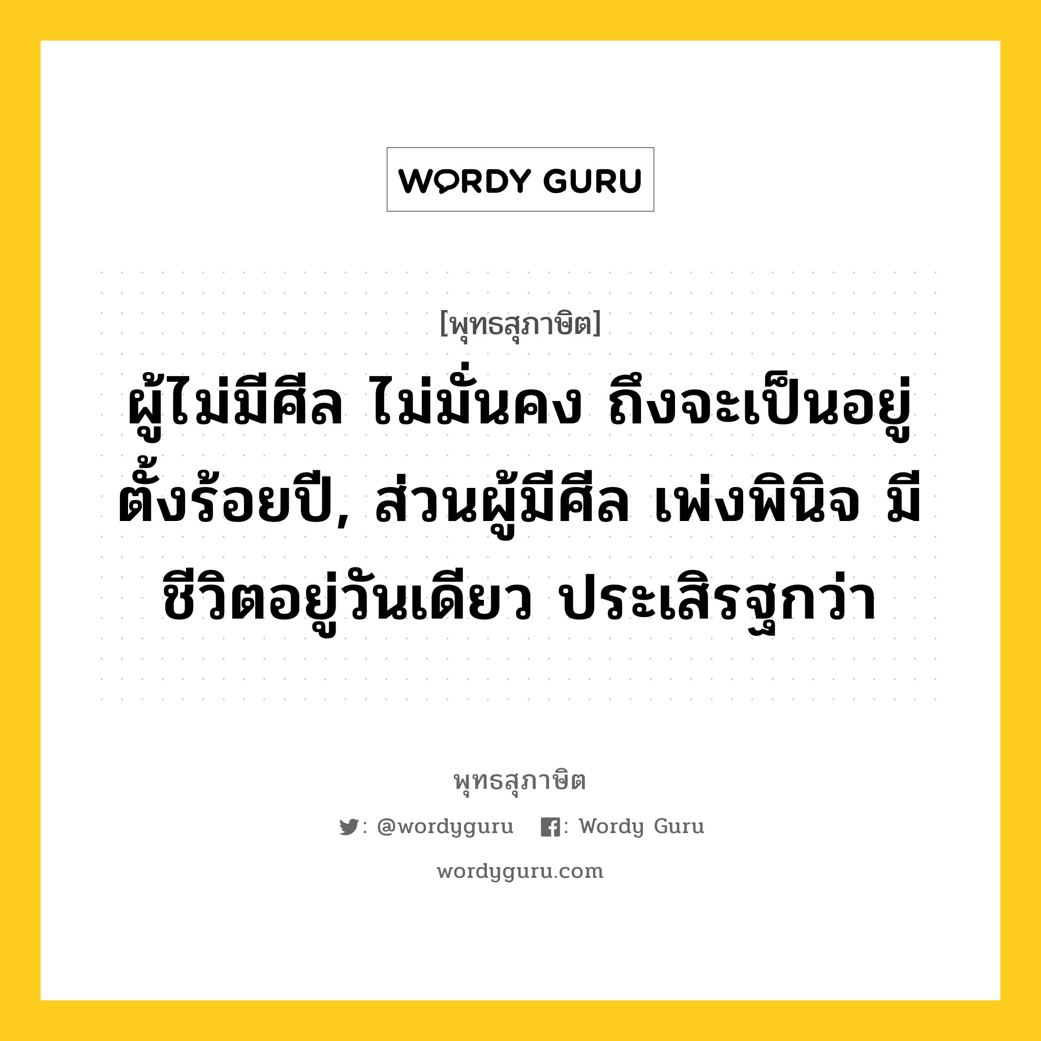 ผู้ไม่มีศีล ไม่มั่นคง ถึงจะเป็นอยู่ตั้งร้อยปี, ส่วนผู้มีศีล เพ่งพินิจ มีชีวิตอยู่วันเดียว ประเสิรฐกว่า หมายถึงอะไร?, พุทธสุภาษิต ผู้ไม่มีศีล ไม่มั่นคง ถึงจะเป็นอยู่ตั้งร้อยปี, ส่วนผู้มีศีล เพ่งพินิจ มีชีวิตอยู่วันเดียว ประเสิรฐกว่า หมวดหมู่ หมวดศีล หมวด หมวดศีล