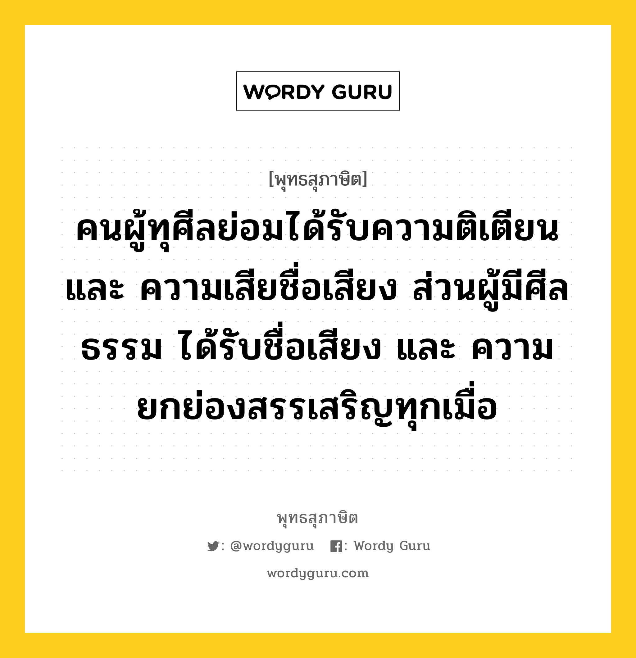 คนผู้ทุศีลย่อมได้รับความติเตียน และ ความเสียชื่อเสียง ส่วนผู้มีศีลธรรม ได้รับชื่อเสียง และ ความยกย่องสรรเสริญทุกเมื่อ หมายถึงอะไร?, พุทธสุภาษิต คนผู้ทุศีลย่อมได้รับความติเตียน และ ความเสียชื่อเสียง ส่วนผู้มีศีลธรรม ได้รับชื่อเสียง และ ความยกย่องสรรเสริญทุกเมื่อ หมวดหมู่ หมวดศีล หมวด หมวดศีล