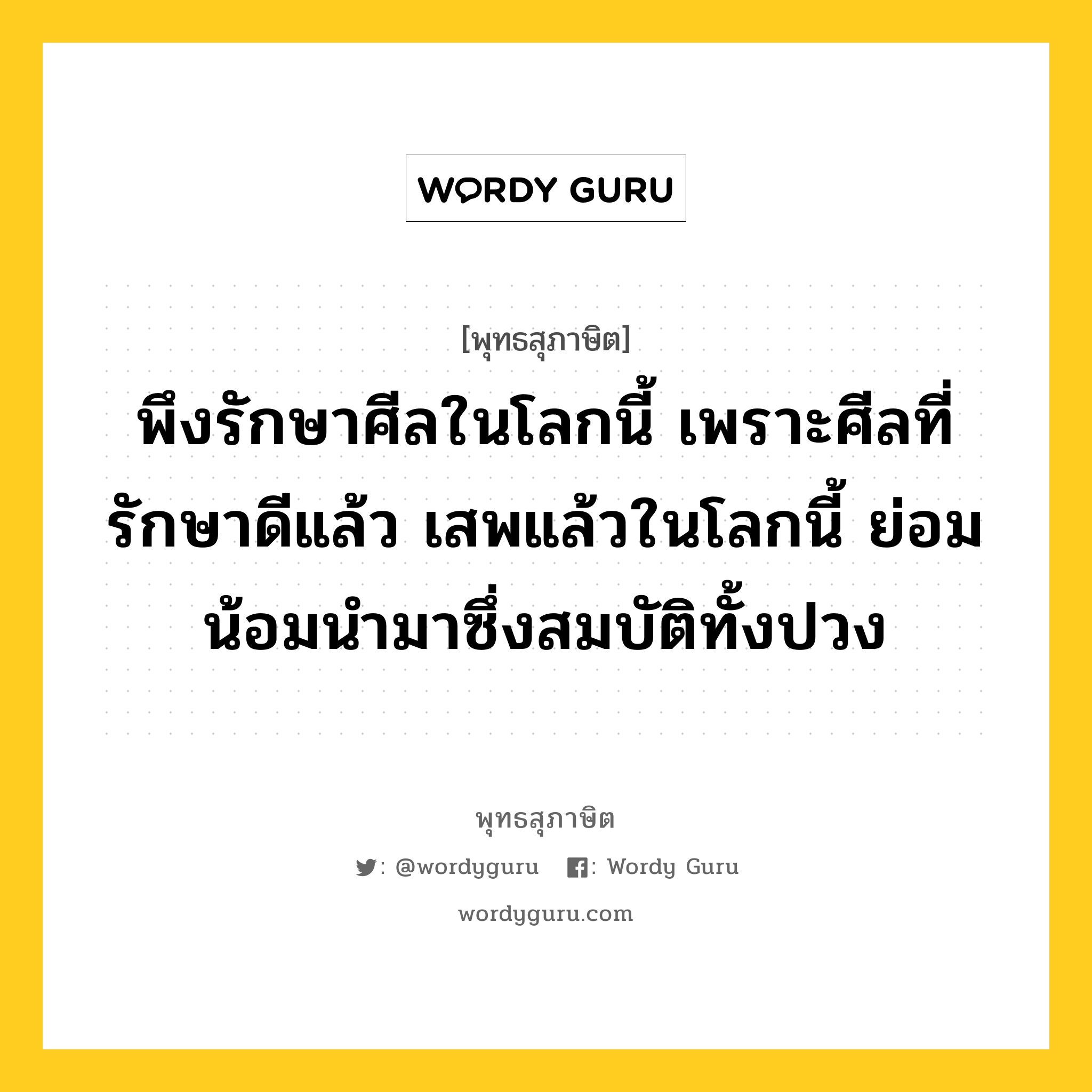 พึงรักษาศีลในโลกนี้ เพราะศีลที่รักษาดีแล้ว เสพแล้วในโลกนี้ ย่อมน้อมนำมาซึ่งสมบัติทั้งปวง หมายถึงอะไร?, พุทธสุภาษิต พึงรักษาศีลในโลกนี้ เพราะศีลที่รักษาดีแล้ว เสพแล้วในโลกนี้ ย่อมน้อมนำมาซึ่งสมบัติทั้งปวง หมวดหมู่ หมวดศีล หมวด หมวดศีล